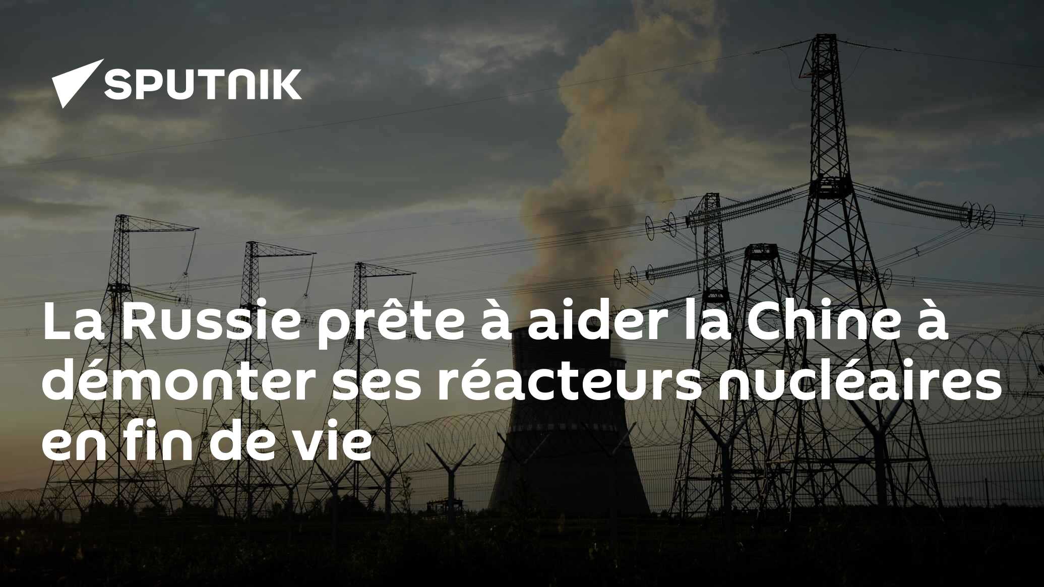 La Russie prête à aider la Chine à démonter ses réacteurs nucléaires en fin de vie
