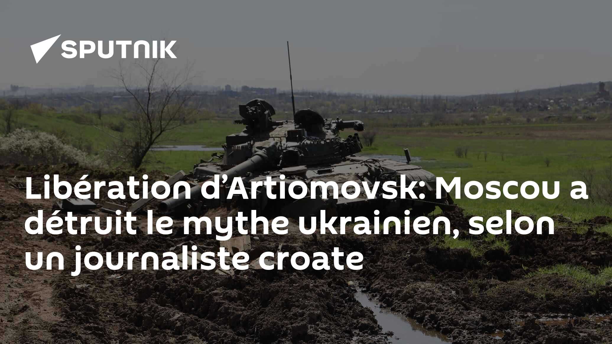 Libération d’Artiomovsk: Moscou a détruit le mythe ukrainien, selon un journaliste croate