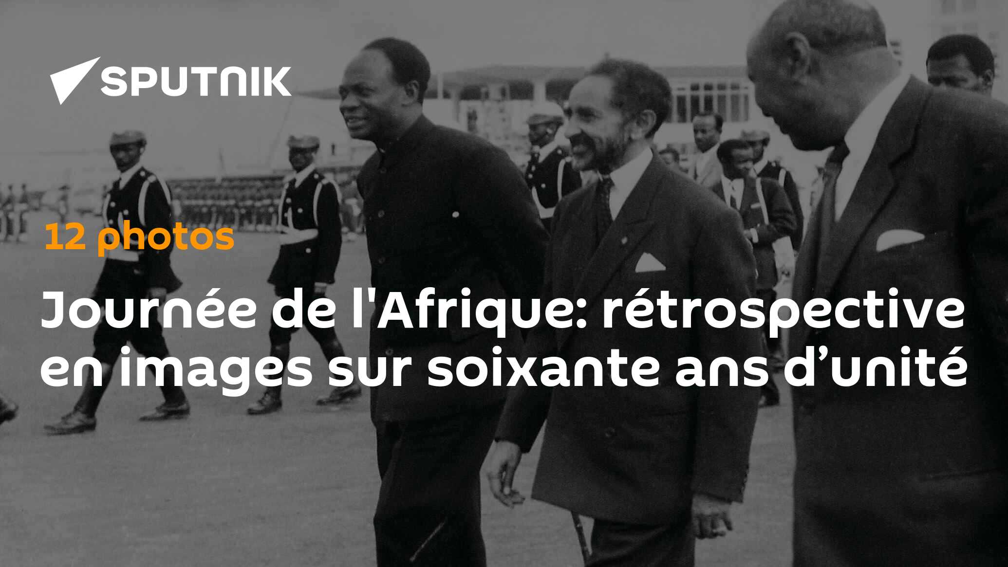 Journée de l'Afrique: rétrospective en images sur soixante ans d’unité