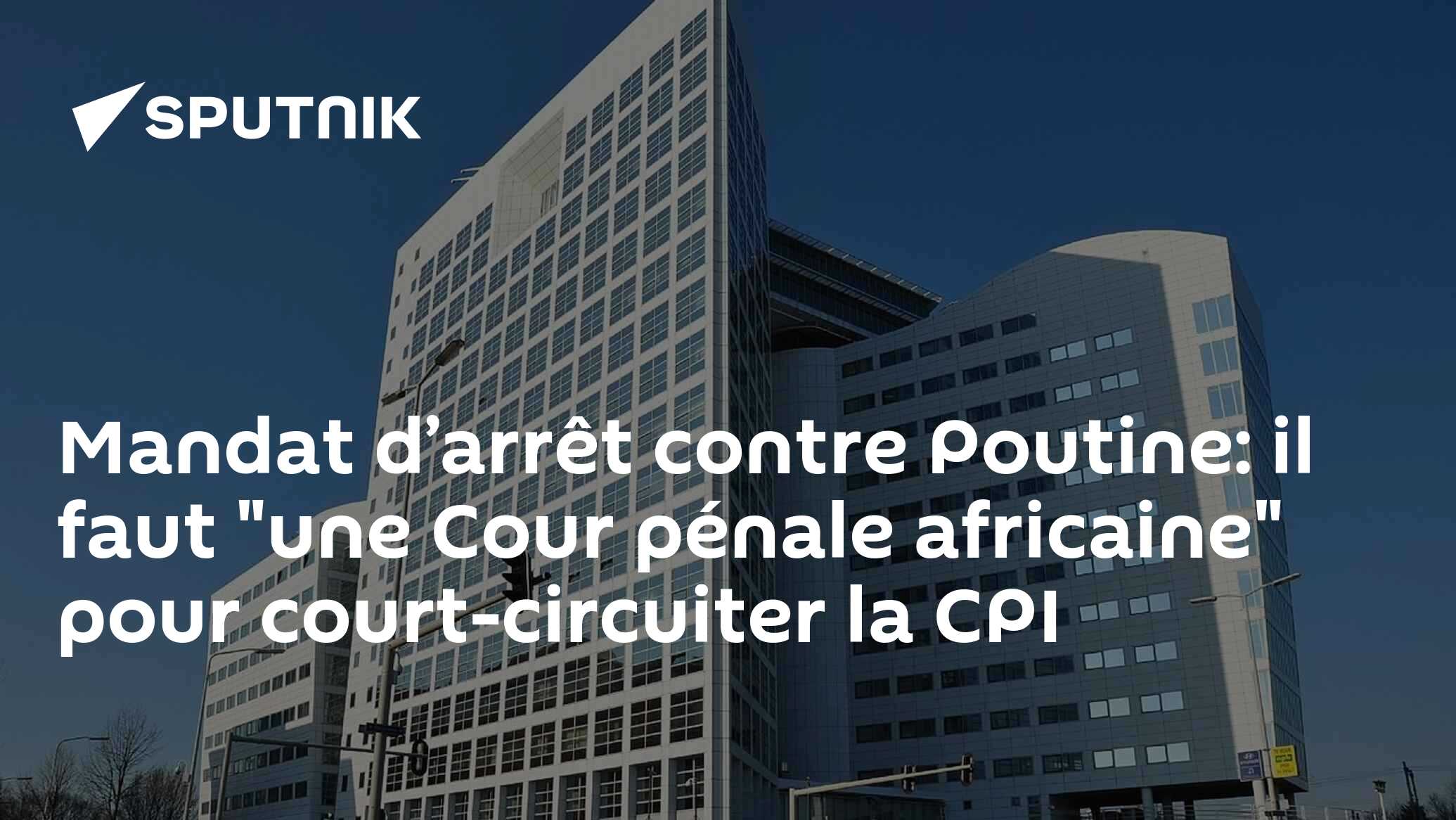 Mandat d’arrêt contre Poutine: il faut "une Cour pénale africaine" pour court-circuiter la CPI