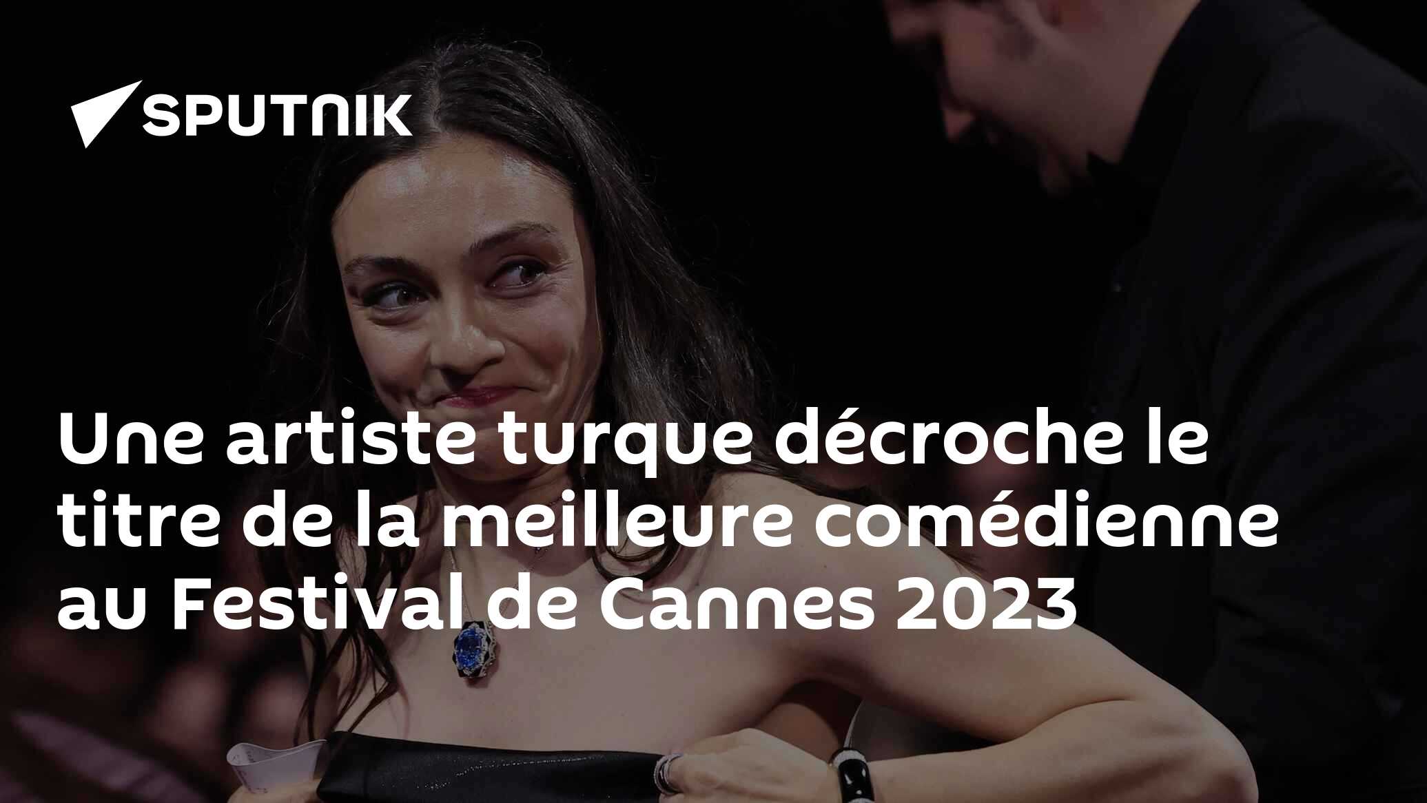Une artiste turque décroche le titre de la meilleure comédienne au Festival de Cannes 2023
