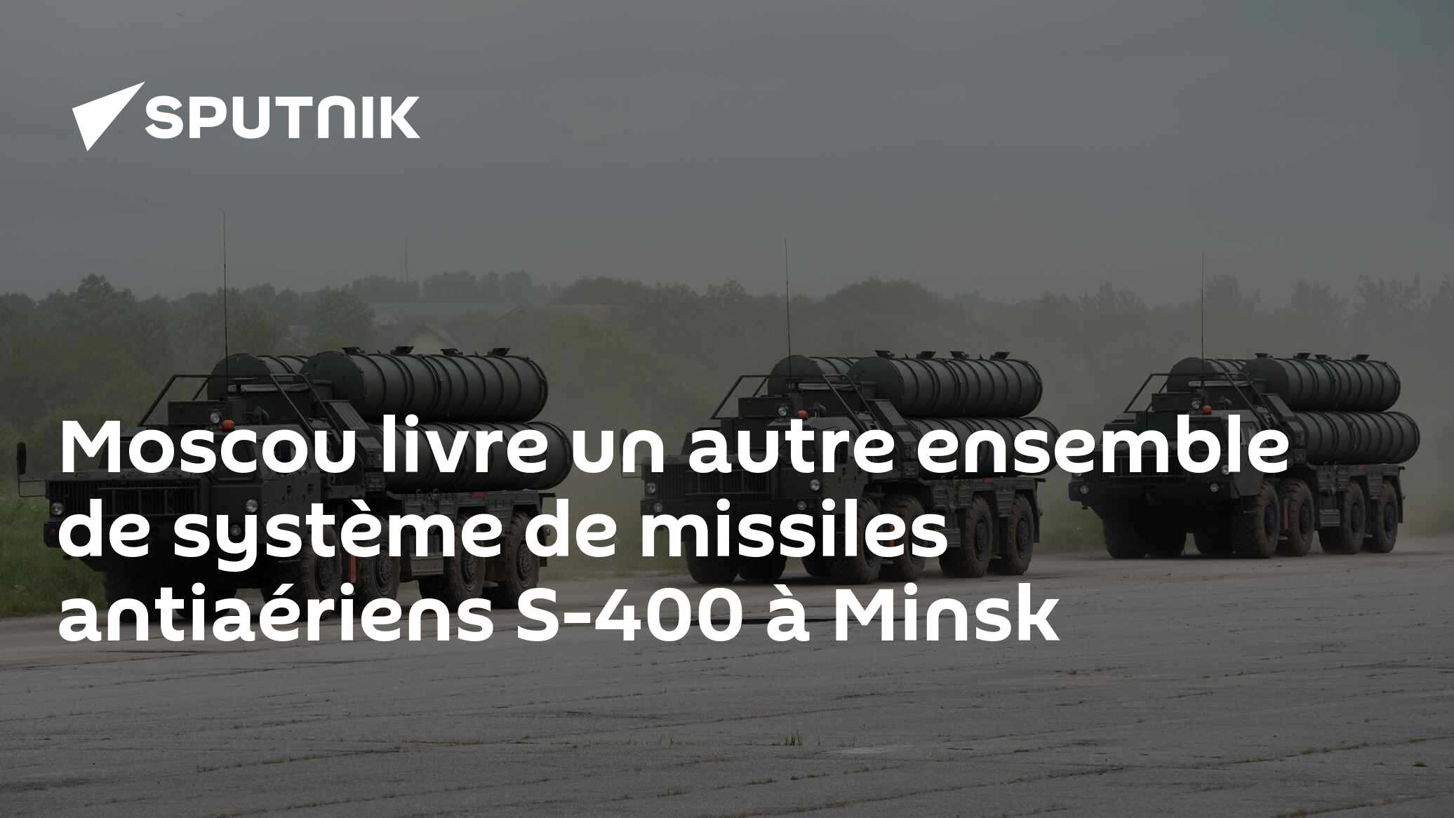 Moscou livre un autre ensemble de système de missiles antiaériens S-400 à Minsk