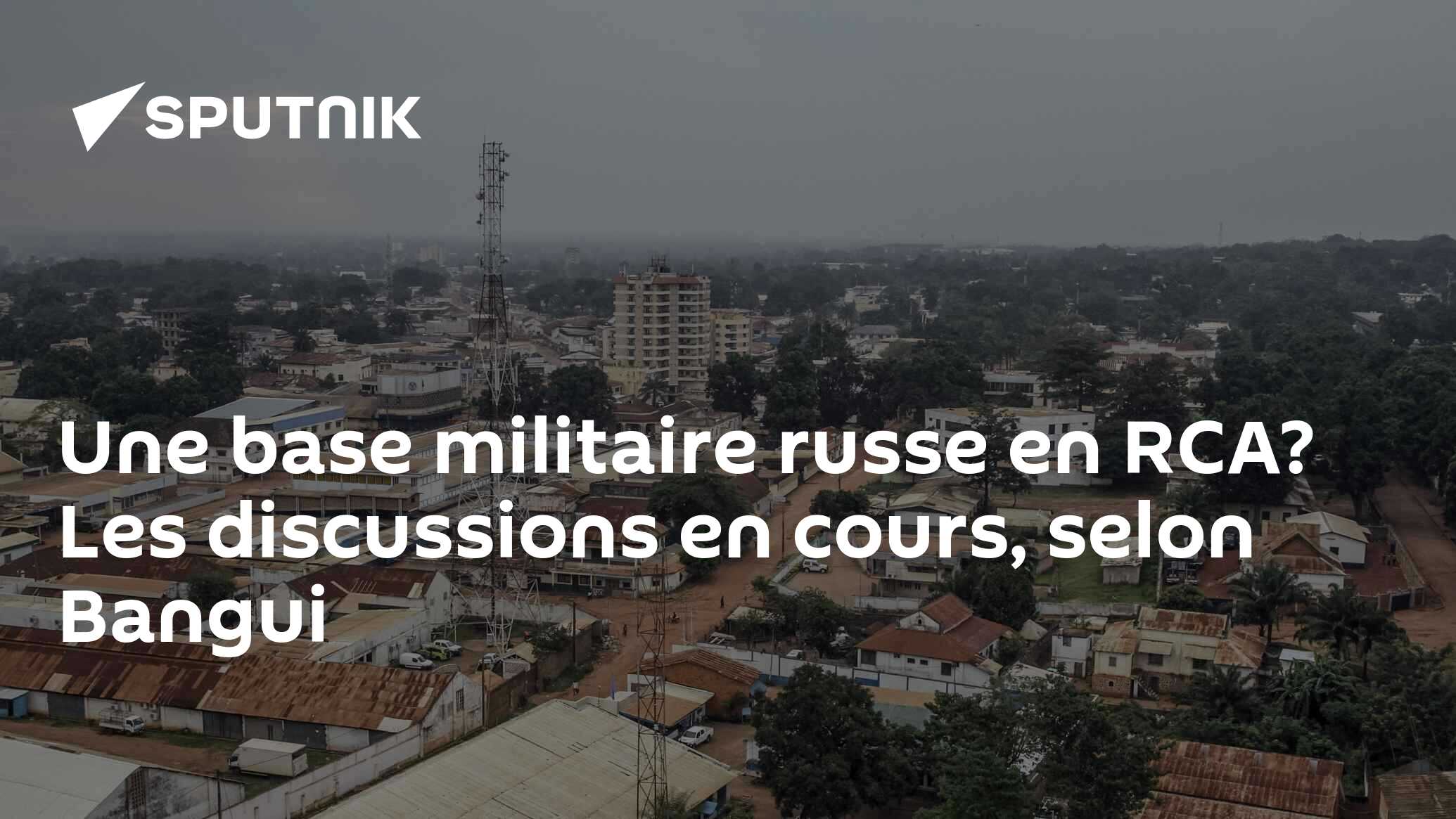 Une base militaire russe en RCA? Les discussions en cours, selon Bangui
