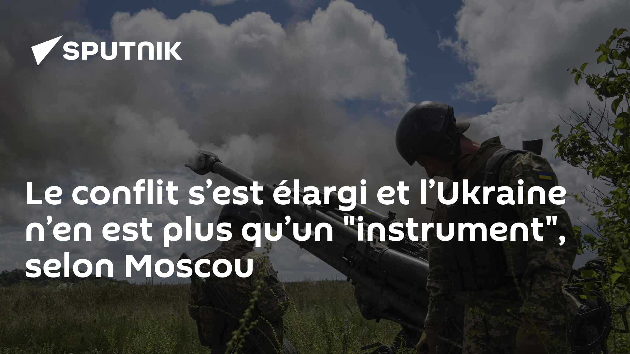 Le conflit s’est élargi et l’Ukraine n’en est plus qu’un "instrument", selon Moscou
