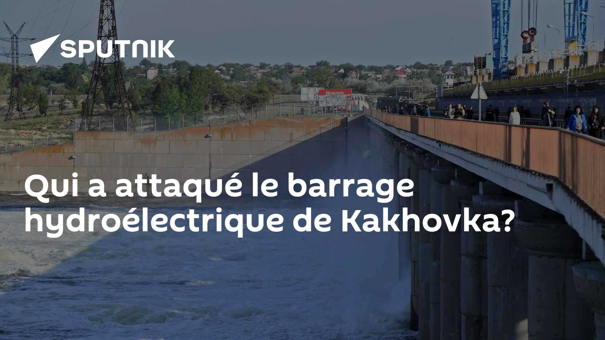 Qui a attaqué le barrage hydroélectrique de Kakhovka?