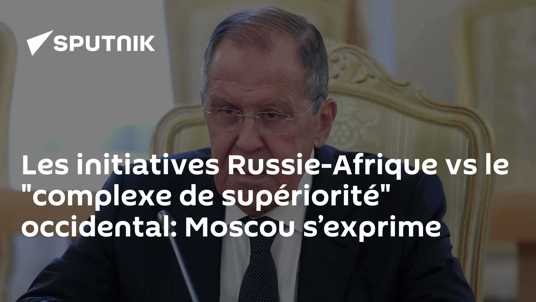 Les initiatives Russie-Afrique vs le "complexe de supériorité" occidental: Moscou s’exprime