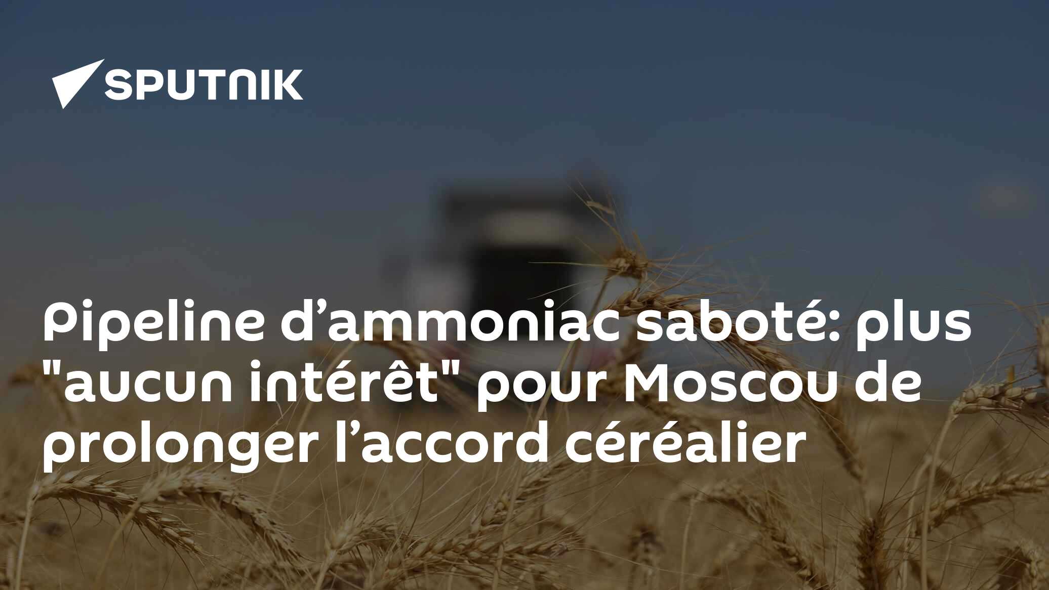 Pipeline d’ammoniac saboté: plus "aucun intérêt" pour Moscou de prolonger l’accord céréalier