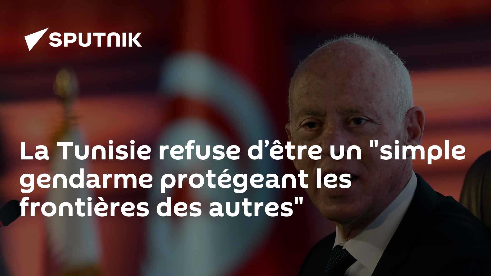 La Tunisie refuse d’être un "simple gendarme protégeant les frontières des autres"