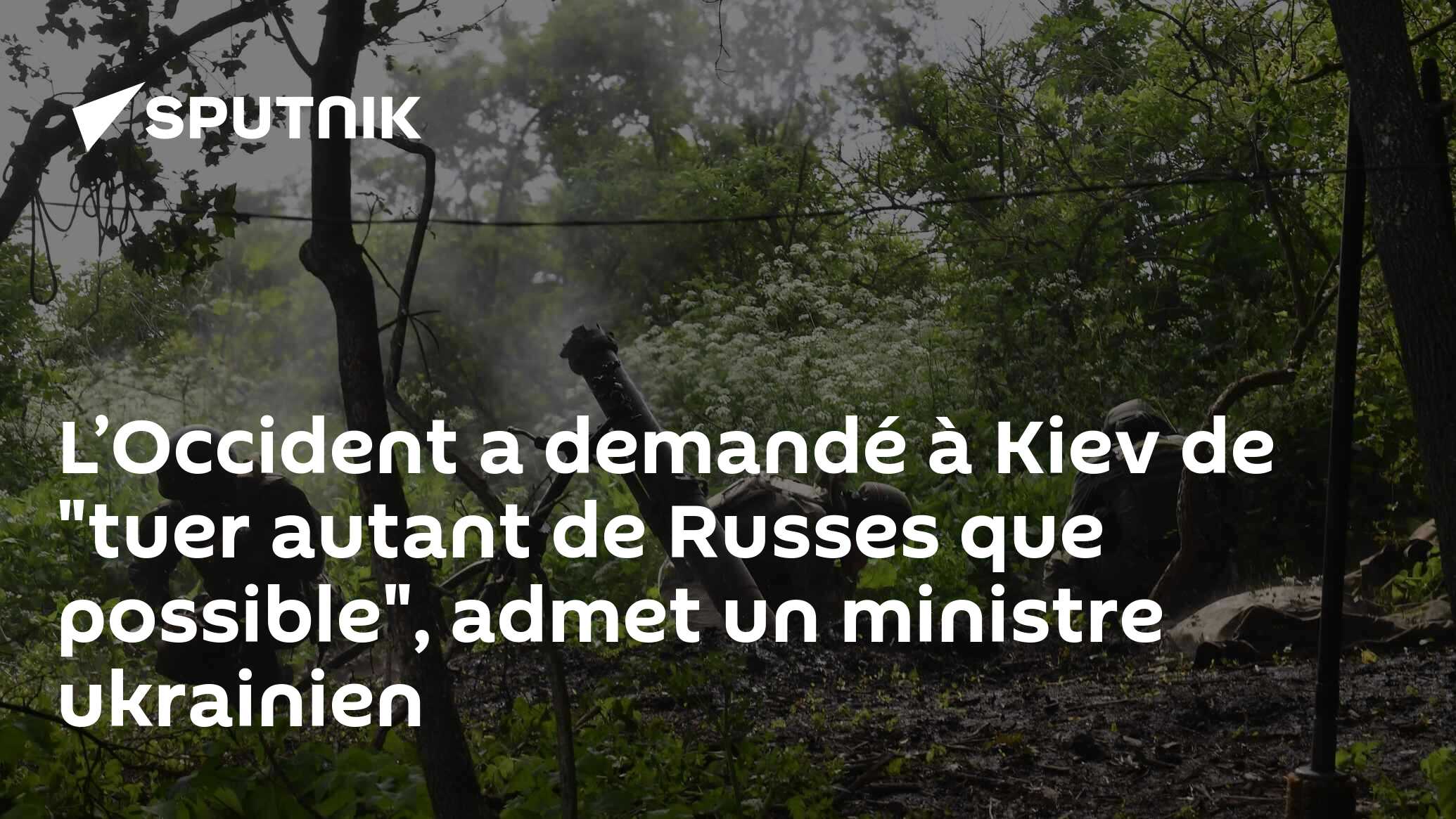 L’Occident a demandé à Kiev de "tuer autant de Russes que possible", admet un ministre ukrainien