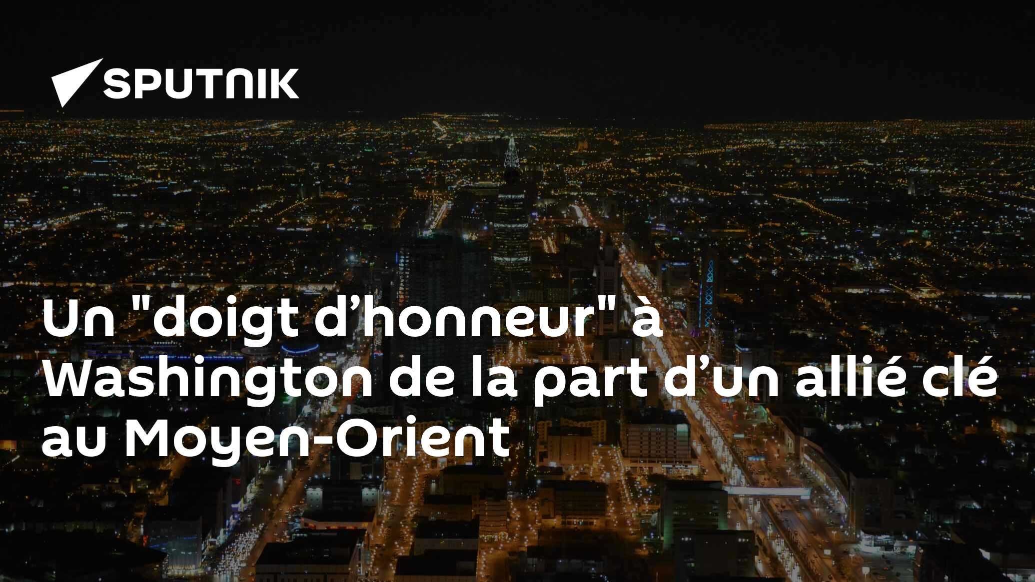 Un "doigt d’honneur" à Washington de la part d’un allié clé au Moyen