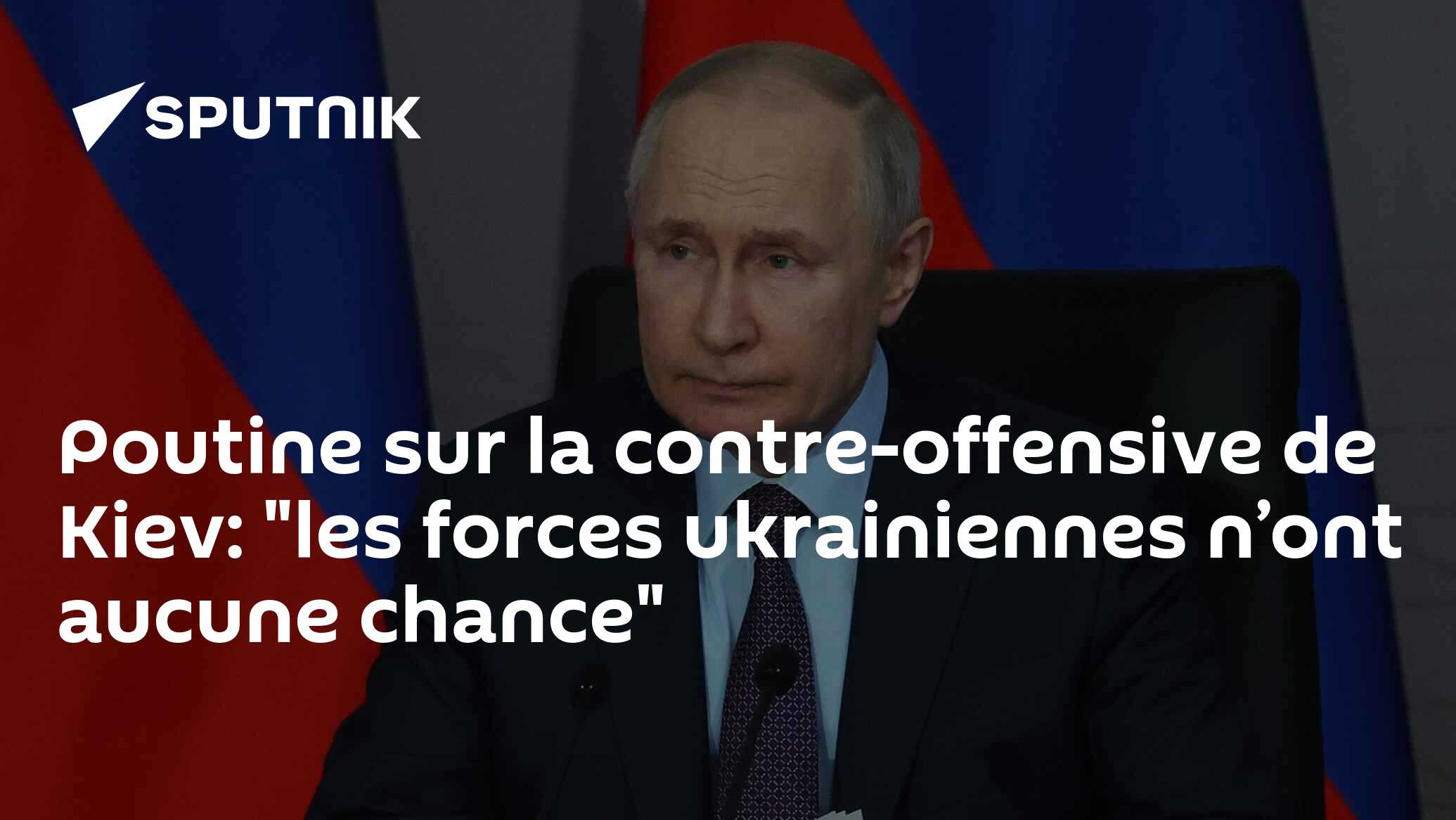 Poutine sur la contre-offensive de Kiev: "les forces ukrainiennes n’ont aucune chance"