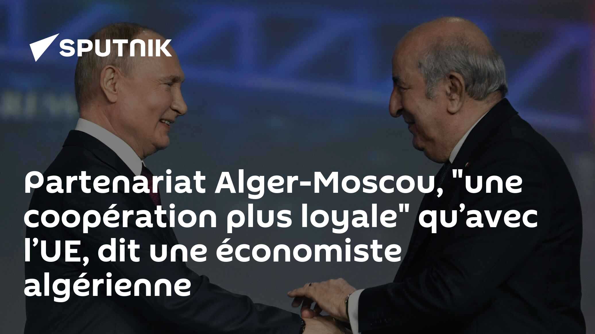 Partenariat Alger Moscou Une Coopération Plus Loyale Quavec Lue Dit Une économiste 