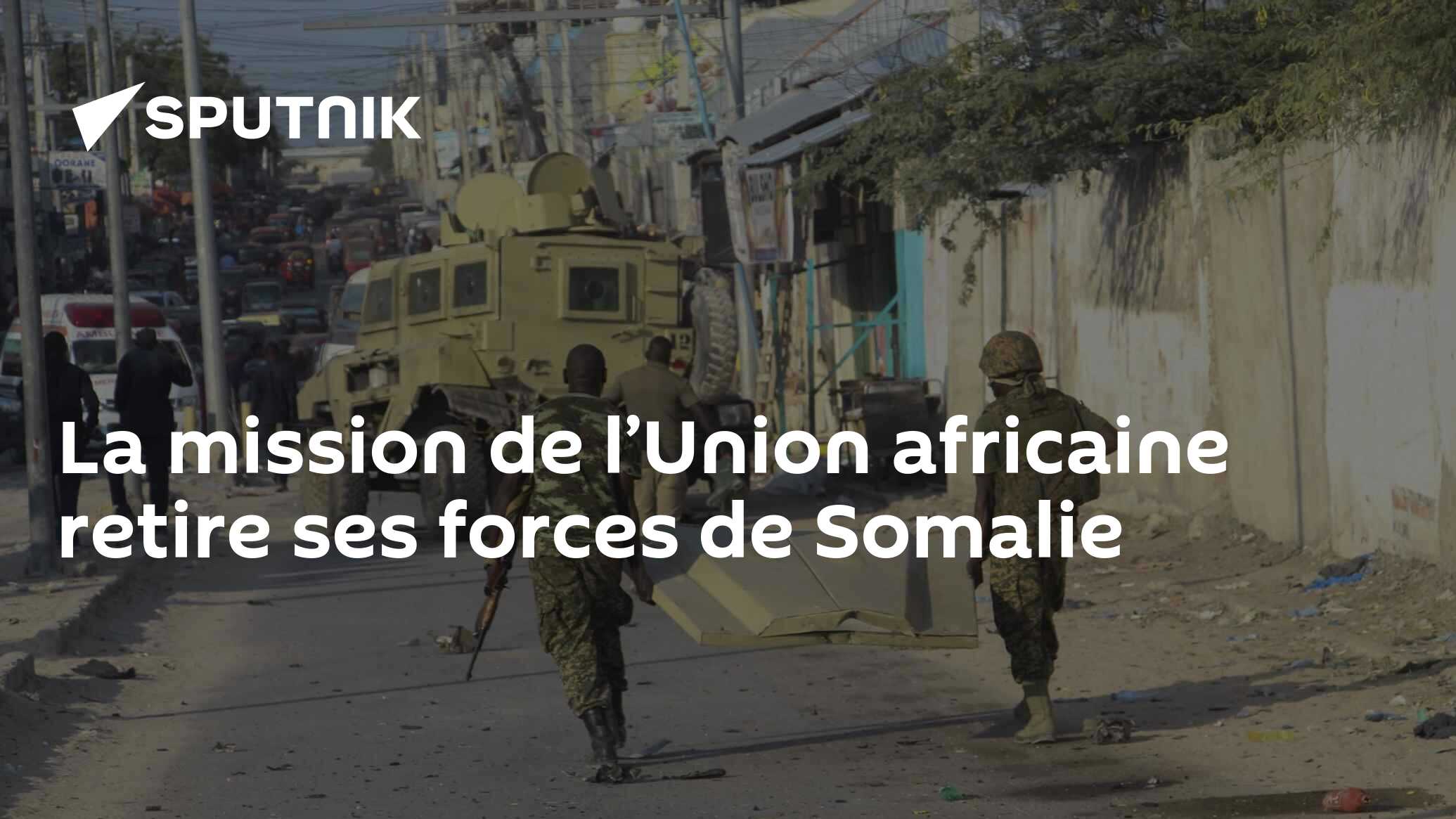 La mission de l’Union africaine retire ses forces de Somalie - 21.06. ...