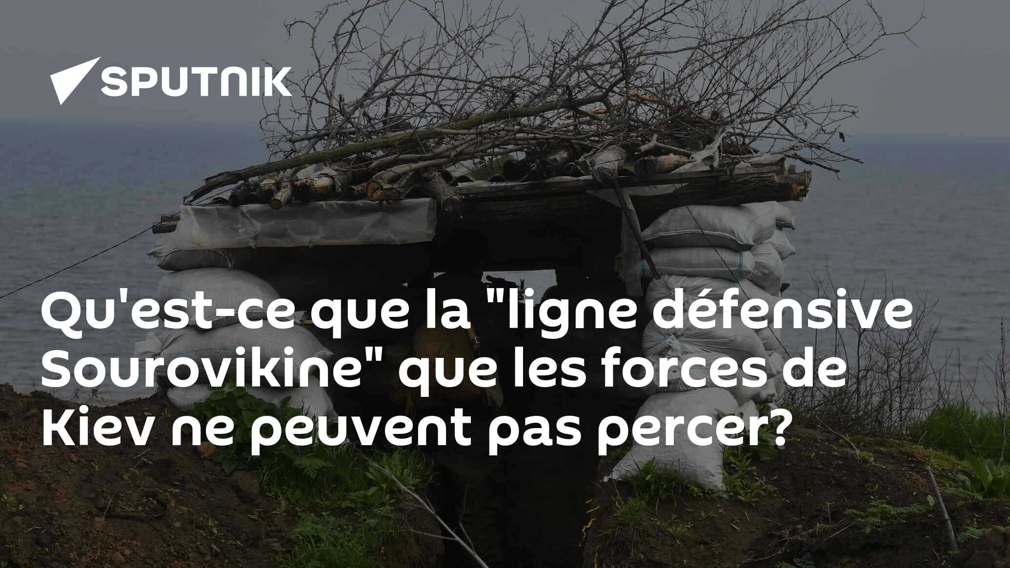 Qu'est-ce que la "ligne défensive Sourovikine" que les forces de Kiev ne peuvent pas percer?