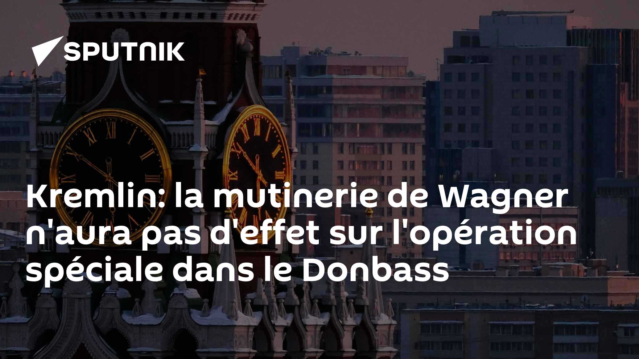 Kremlin: la mutinerie de Wagner n'aura pas d'effet sur l'opération spéciale dans le Donbass