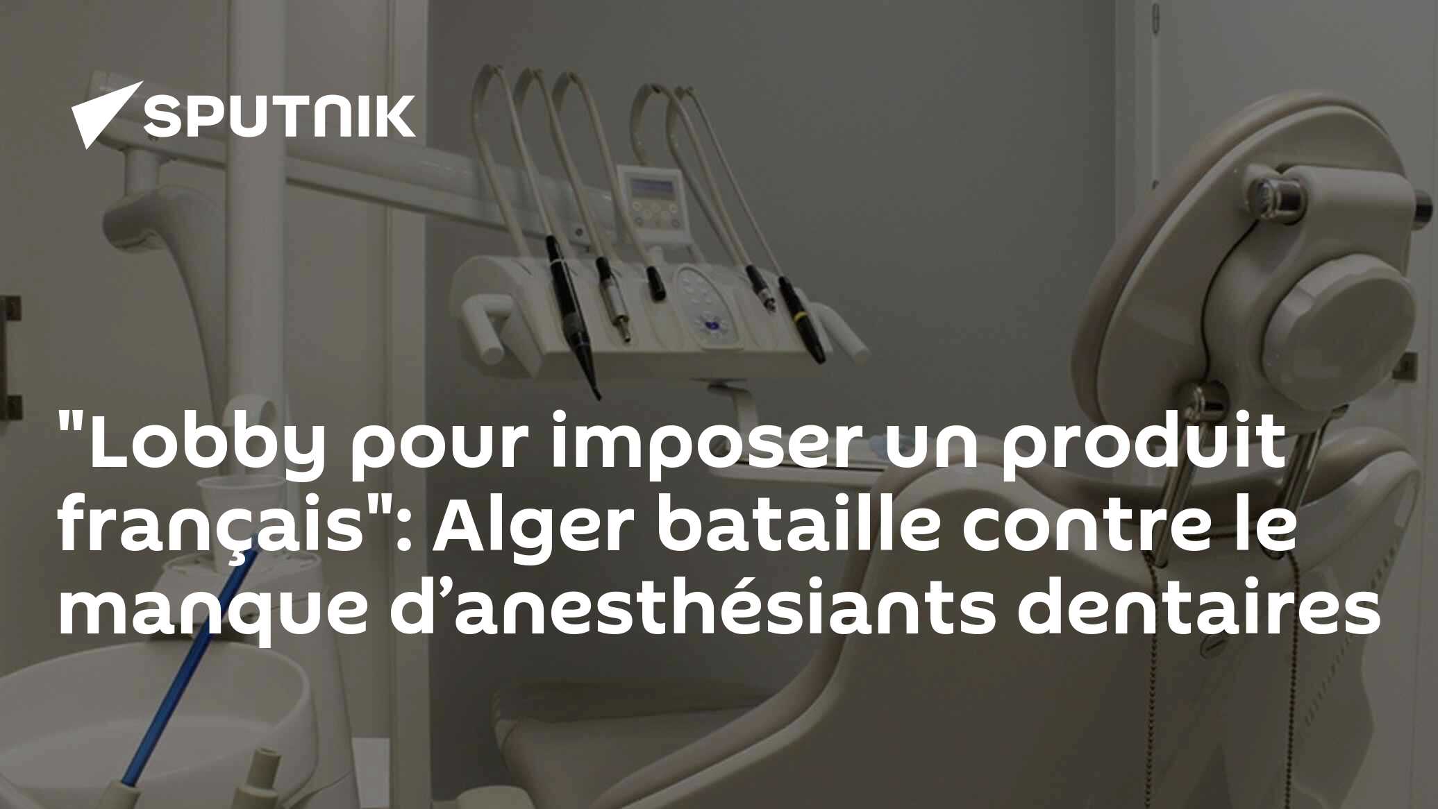 "Lobby pour imposer un produit français": Alger bataille contre le manque d’anesthésiants dentaires