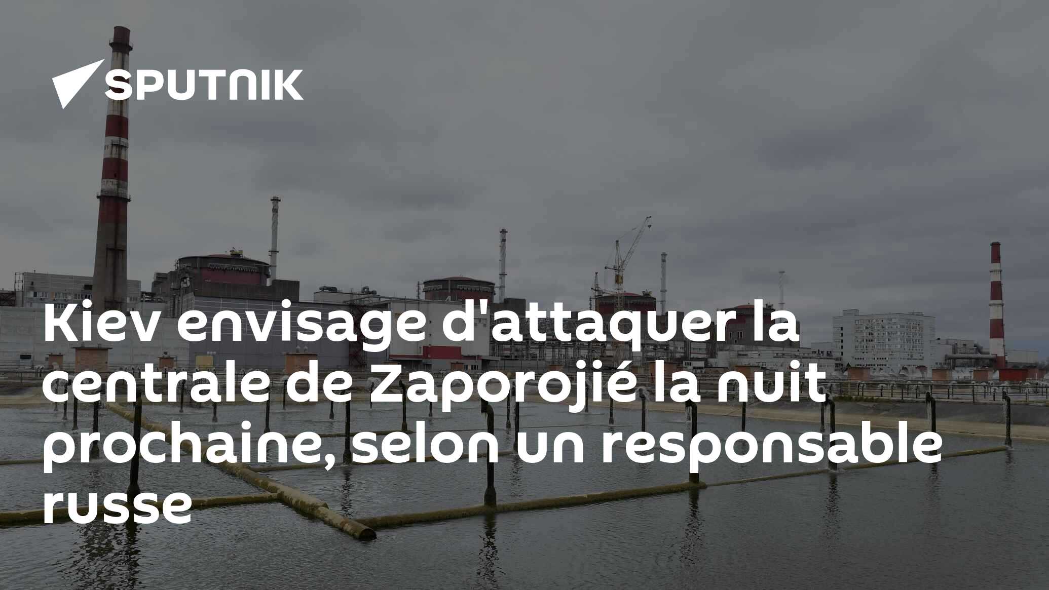 Kiev envisage d'attaquer la centrale de Zaporojié la nuit prochaine, selon un responsable russe