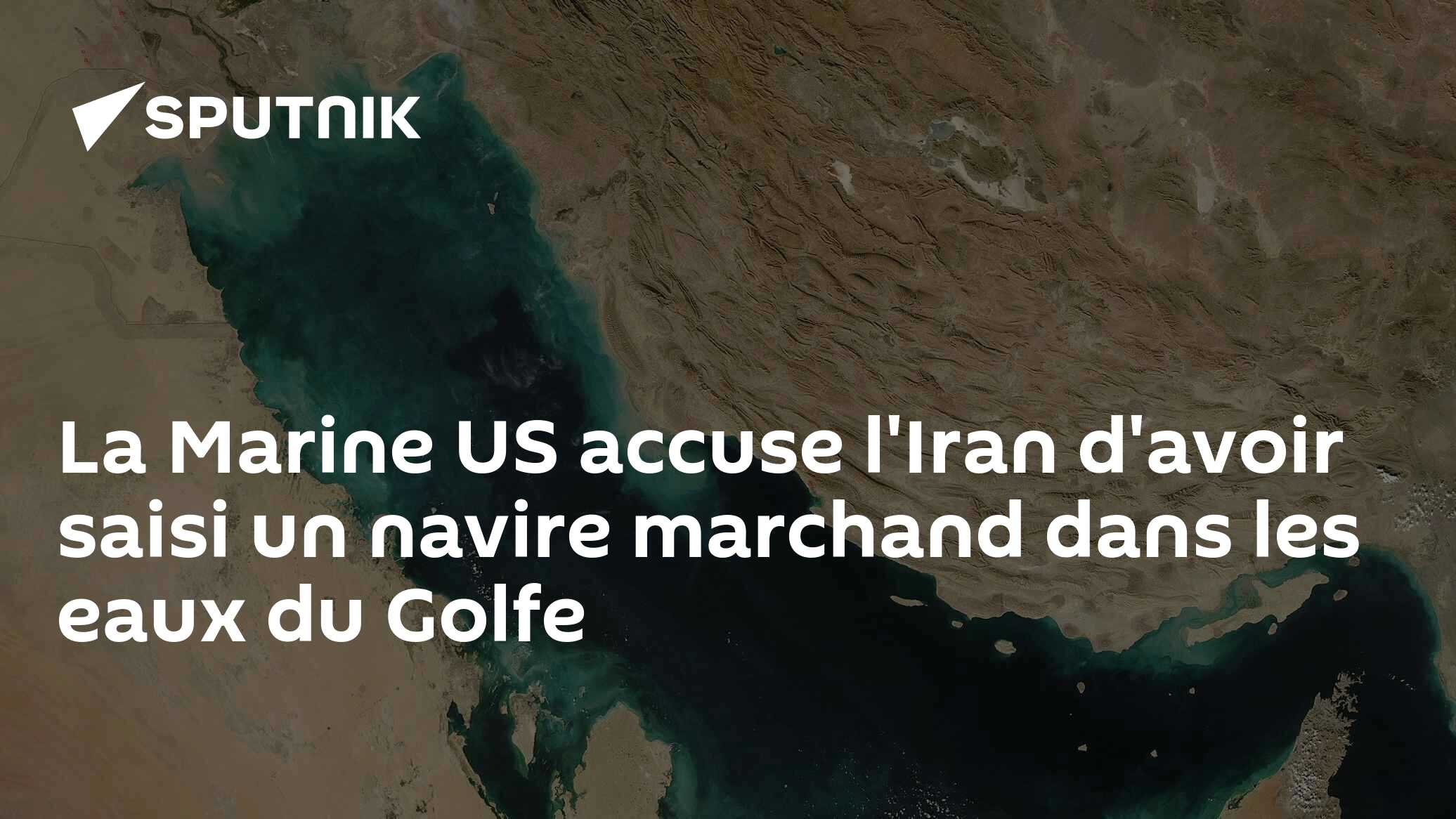 La Marine US accuse l'Iran d'avoir saisi un navire marchand dans les eaux du Golfe