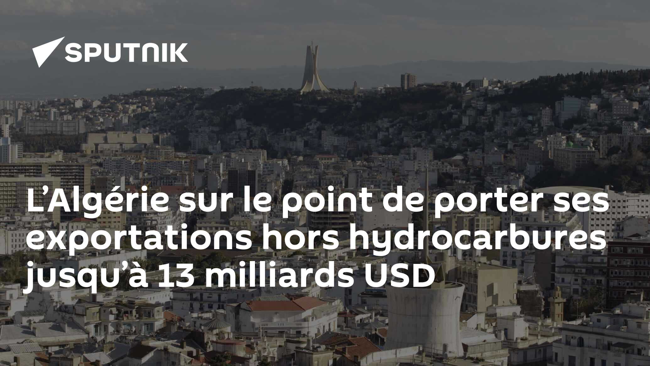 L’Algérie sur le point de porter ses exportations hors hydrocarbures jusqu’à 13 milliards USD