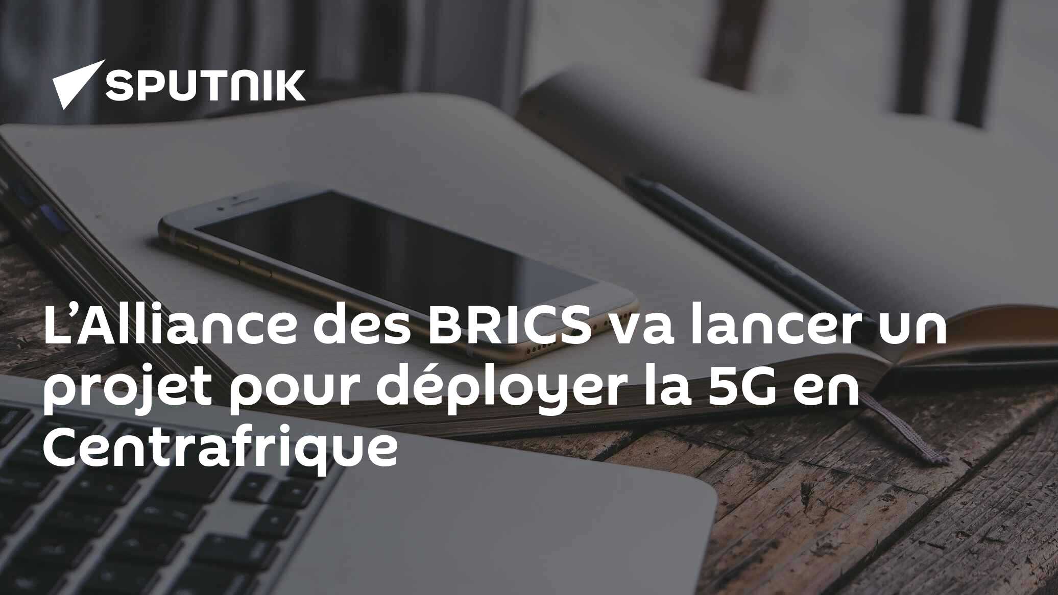 L’Alliance des BRICS va lancer un projet pour déployer la 5G en Centrafrique