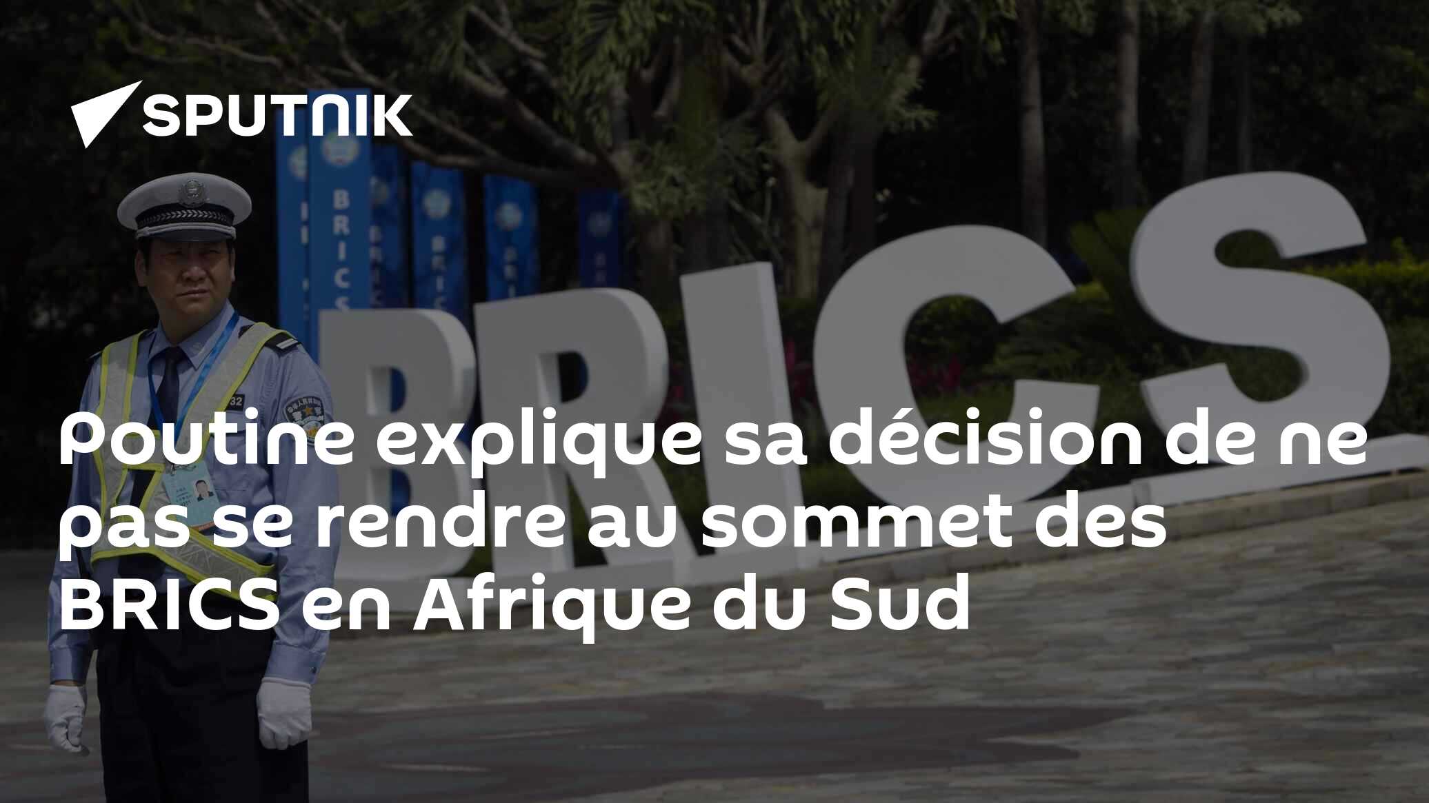 Poutine explique sa décision de ne pas se rendre au sommet des BRICS en Afrique du Sud