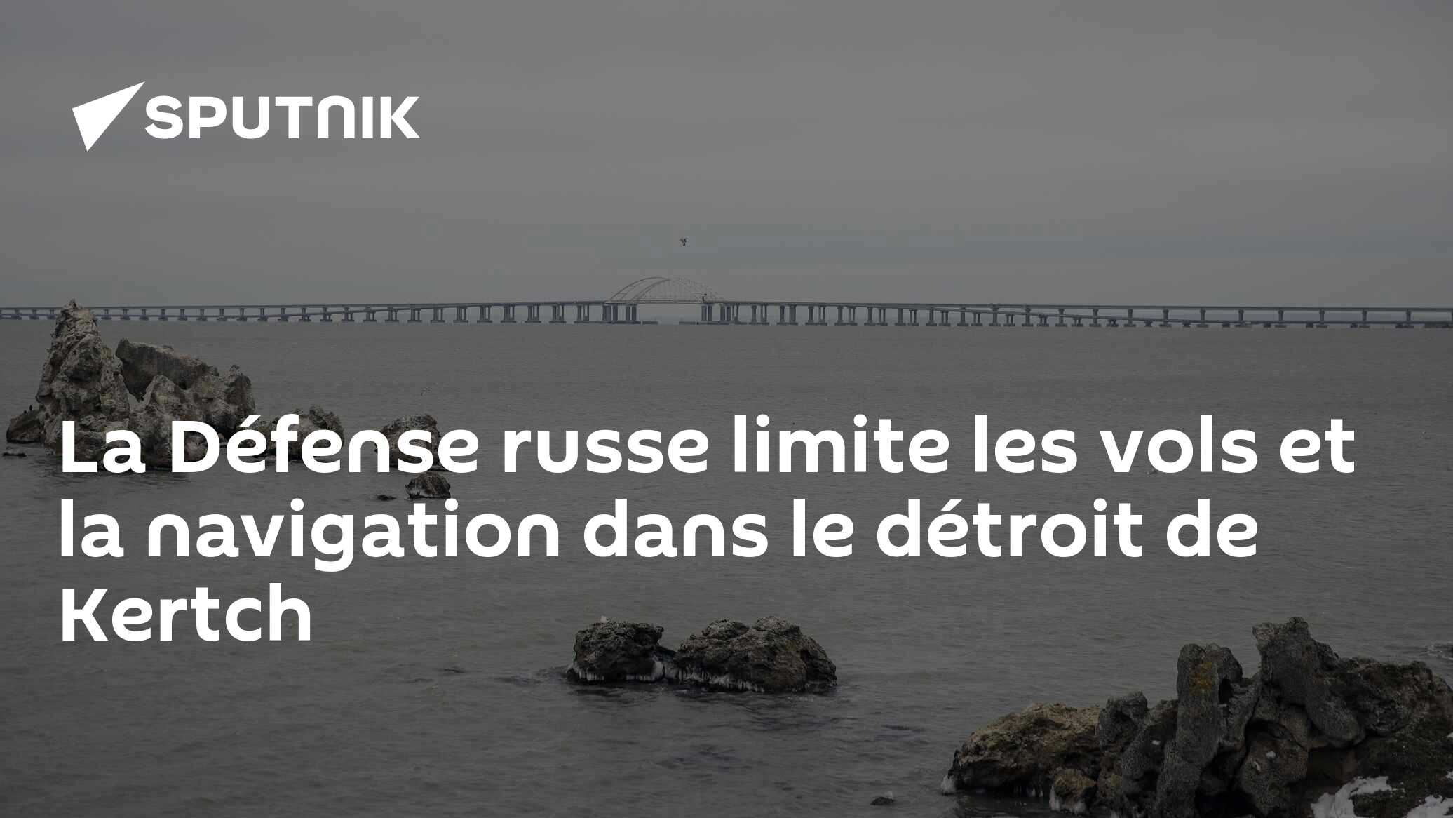 La Défense russe limite les vols et la navigation dans le détroit de Kertch