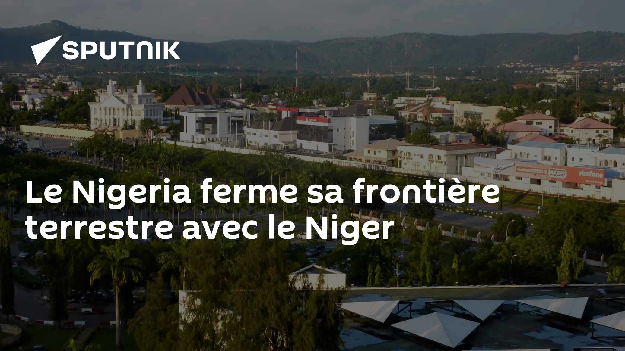Le Nigeria ferme sa frontière terrestre avec le Niger