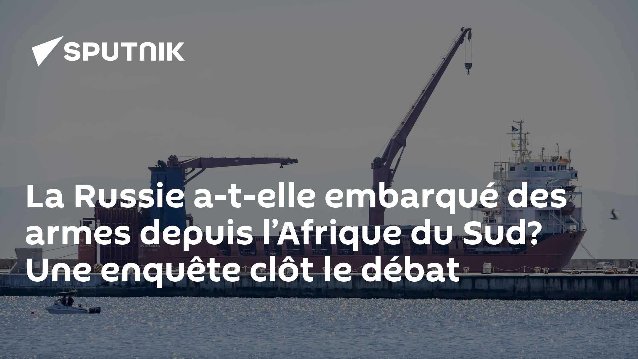 La Russie a-t-elle embarqué des armes depuis l’Afrique du Sud? Une enquête clôt le débat