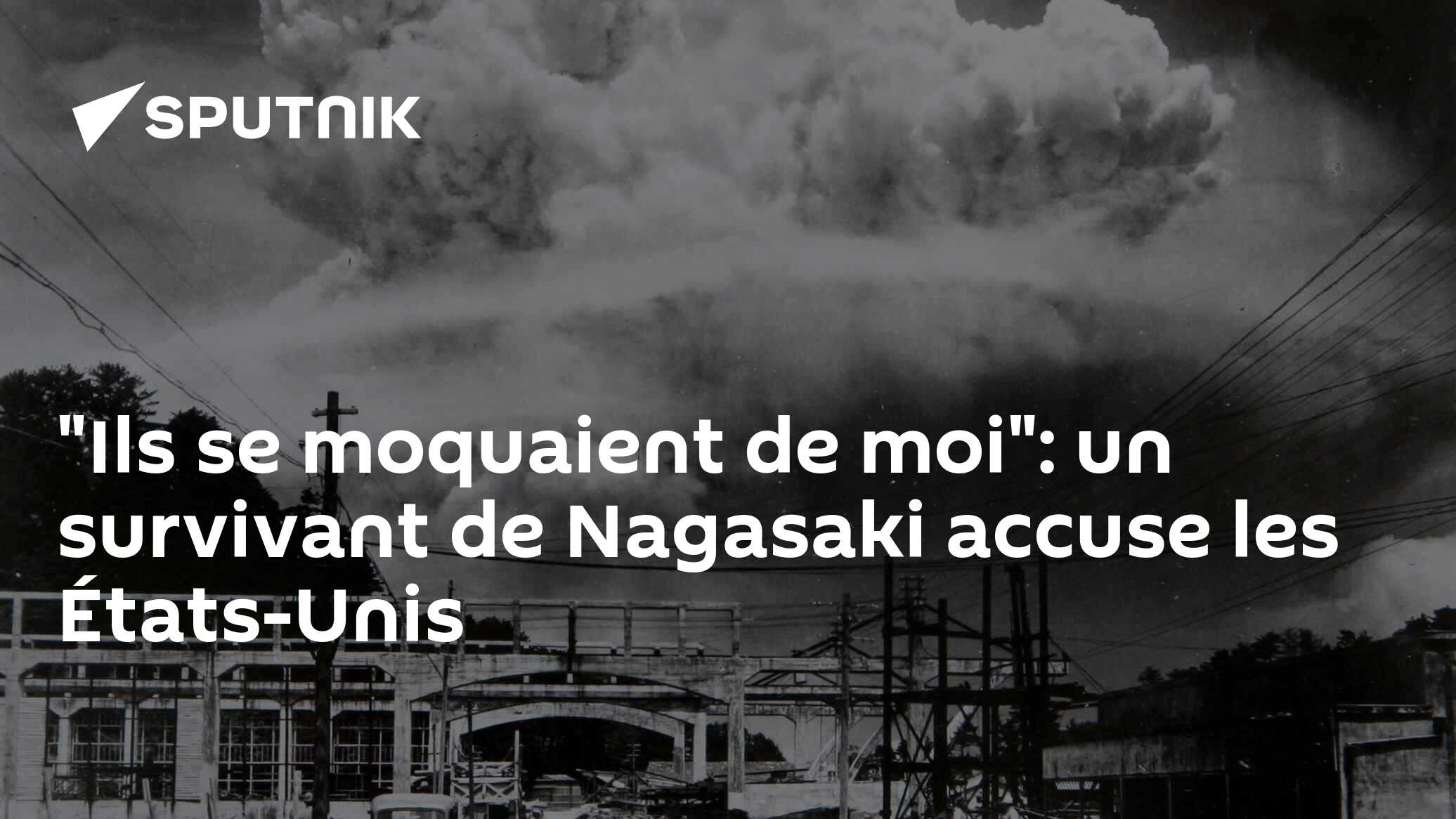 "Ils se moquaient de moi": un survivant de Nagasaki accuse les États-Unis