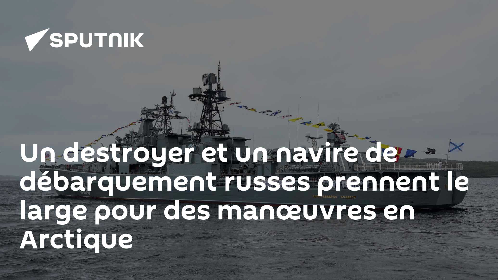 Un destroyer et un navire de débarquement russes prennent le large pour des manœuvres en Arctique