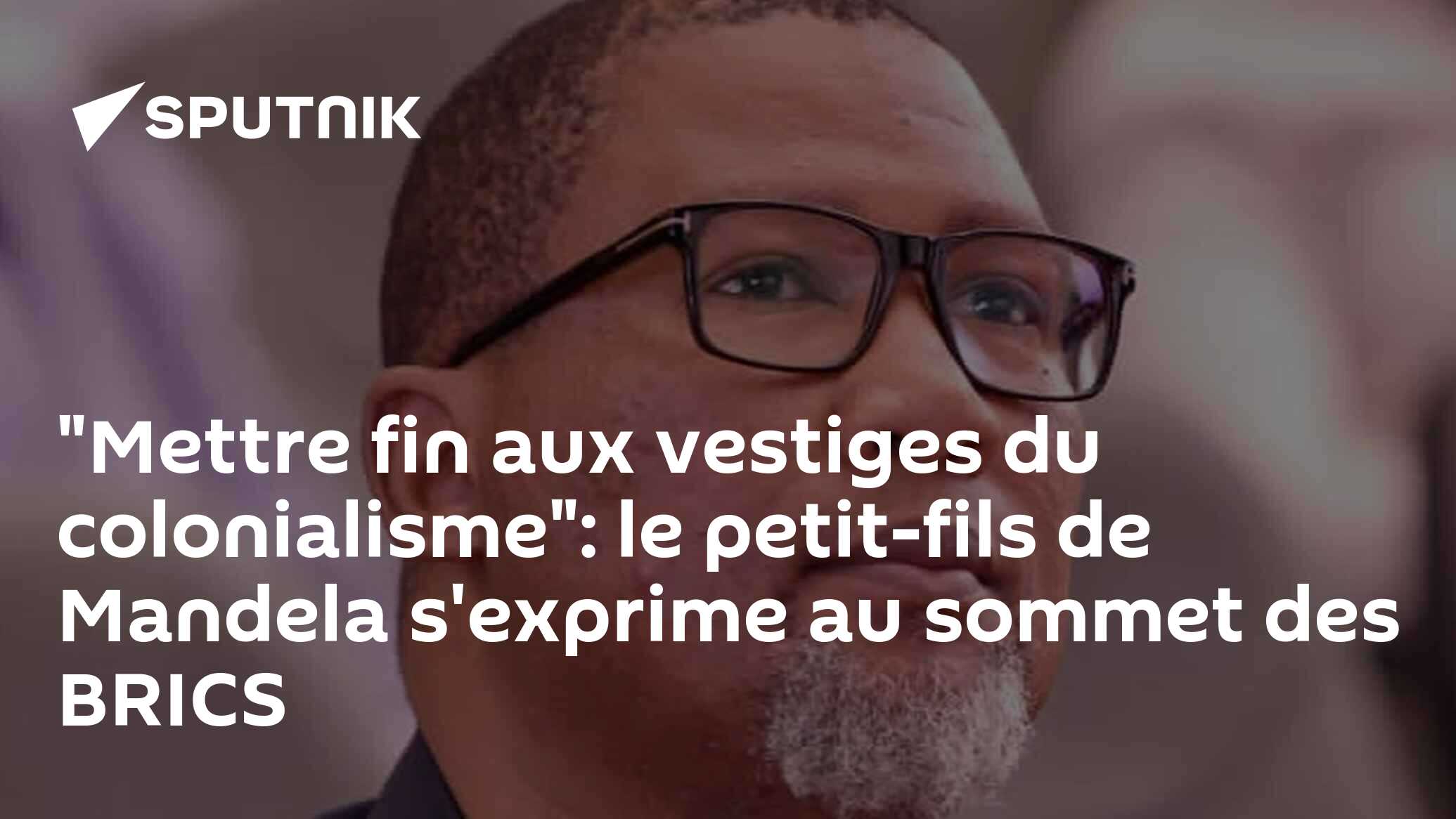 "Mettre fin aux vestiges du colonialisme": le petit-fils de Mandela s'exprime au sommet des BRICS