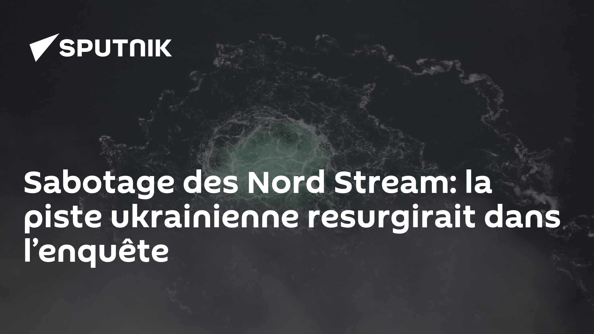 Sabotage des Nord Stream: la piste ukrainienne resurgirait dans l’enquête