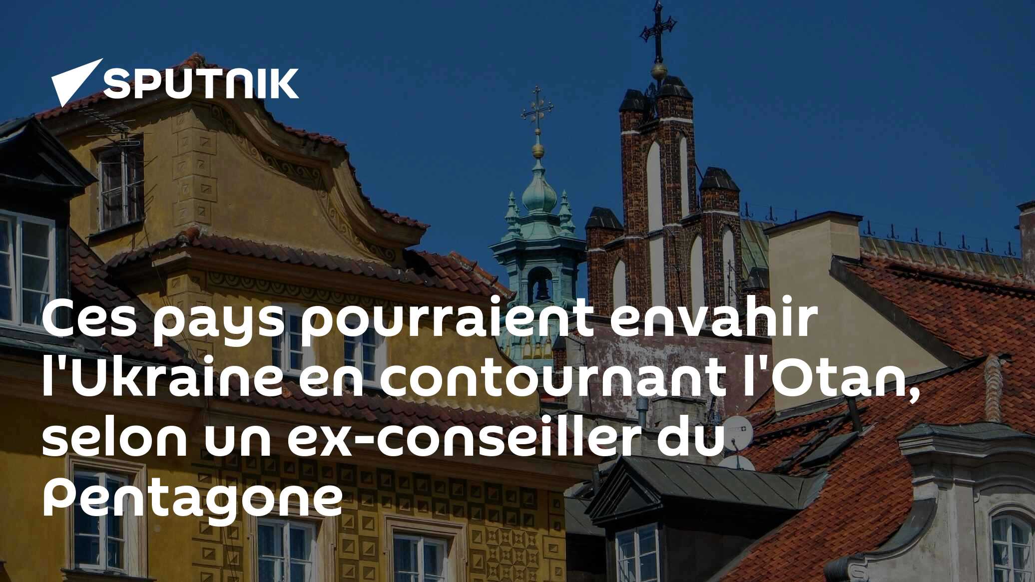 Ces pays pourraient envahir l'Ukraine en contournant l'Otan, selon un ex-conseiller du Pentagone