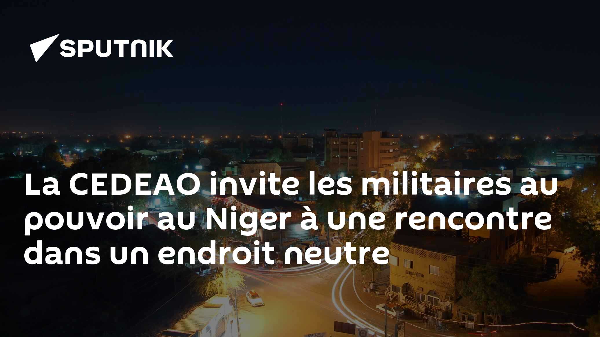 La CEDEAO invite les militaires au pouvoir au Niger à une rencontre dans un endroit neutre