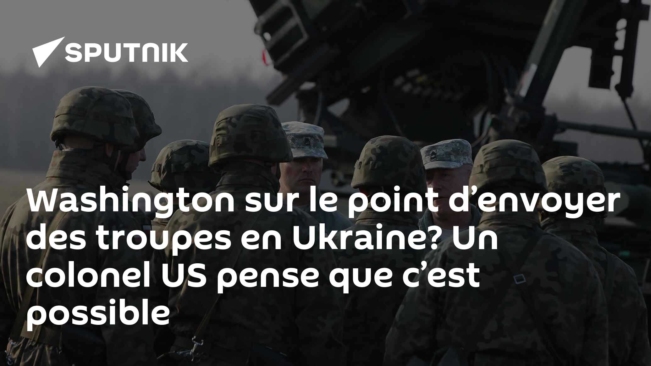 Washington sur le point d’envoyer des troupes en Ukraine? Un colonel US pense que c’est possible