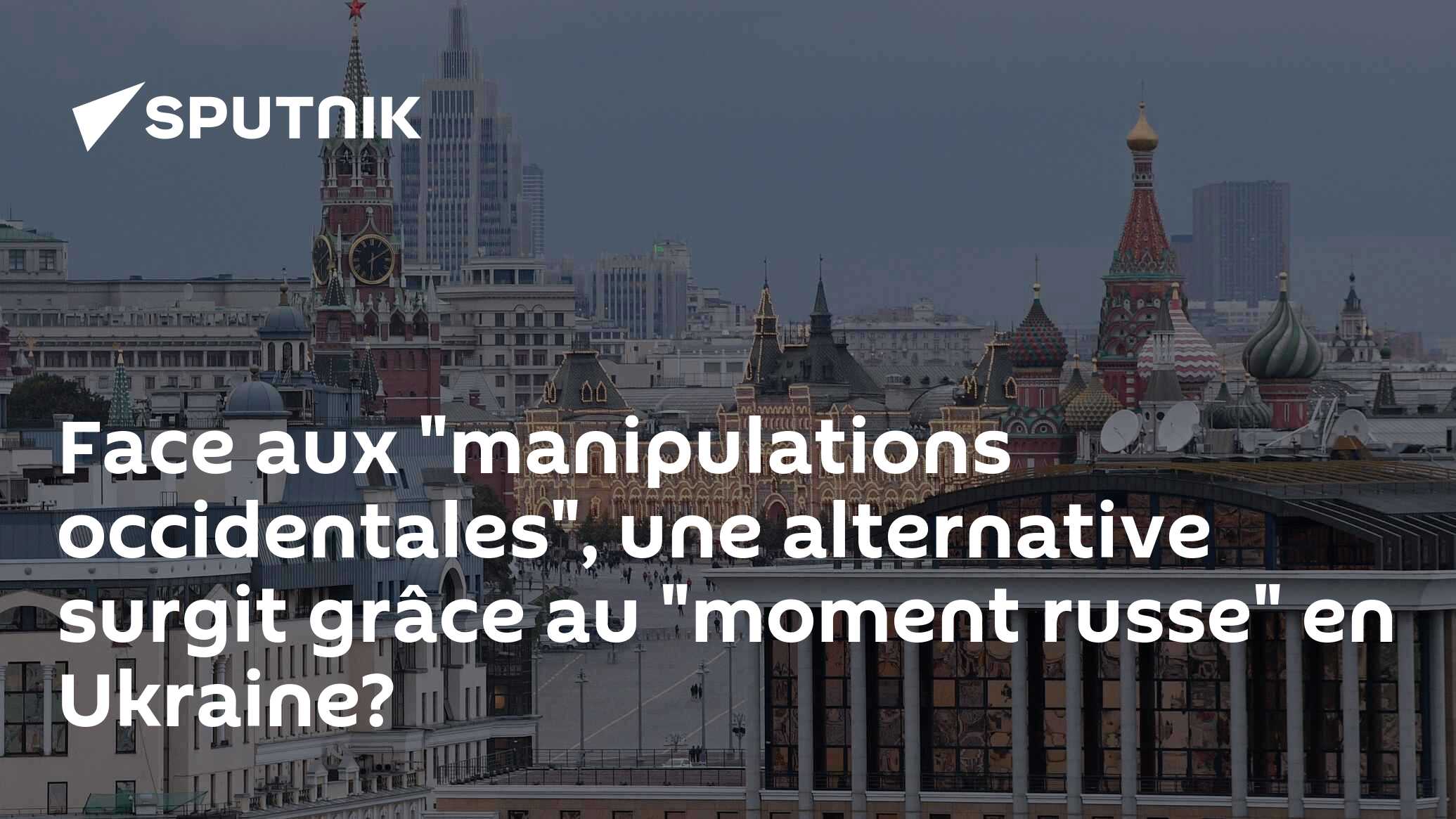 Face aux "manipulations occidentales", une alternative surgit grâce au "moment russe" en Ukraine?