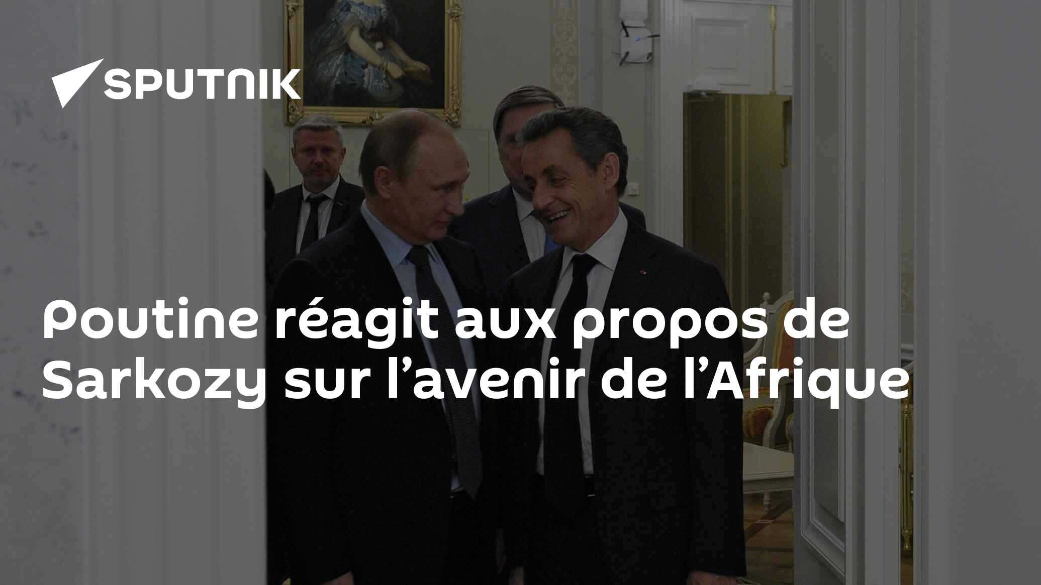 Poutine réagit aux propos de Sarkozy sur l’avenir de l’Afrique