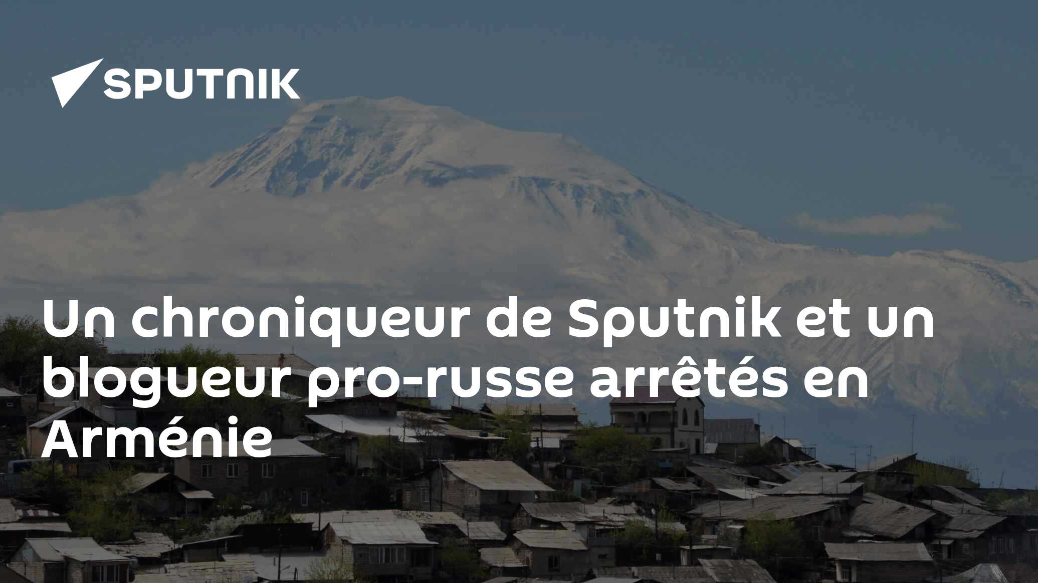 Un chroniqueur de Sputnik et un blogueur pro-russe arrêtés en Arménie