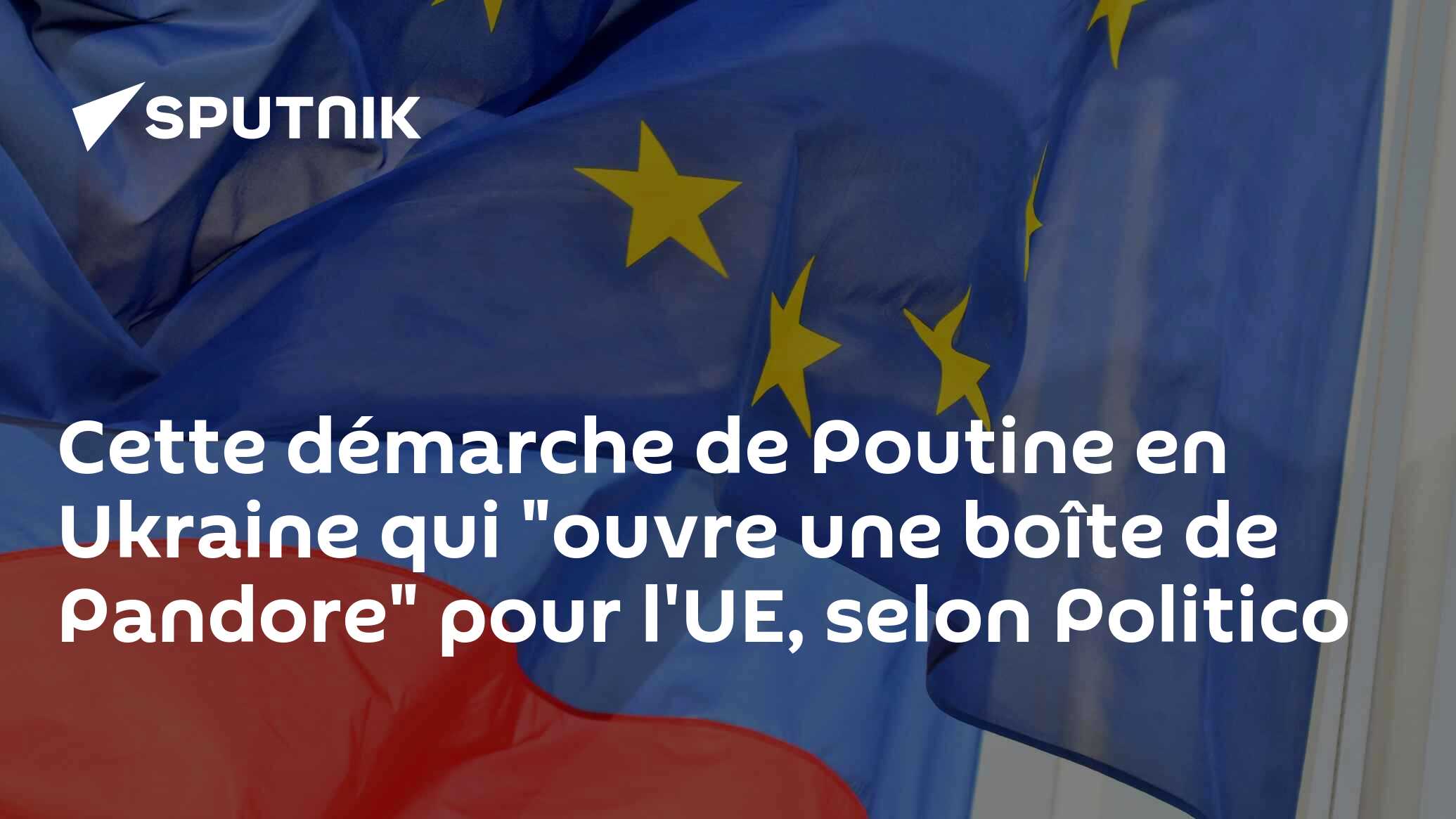 Cette démarche de Poutine en Ukraine qui "ouvre une boîte de Pandore" pour l'UE, selon Politico