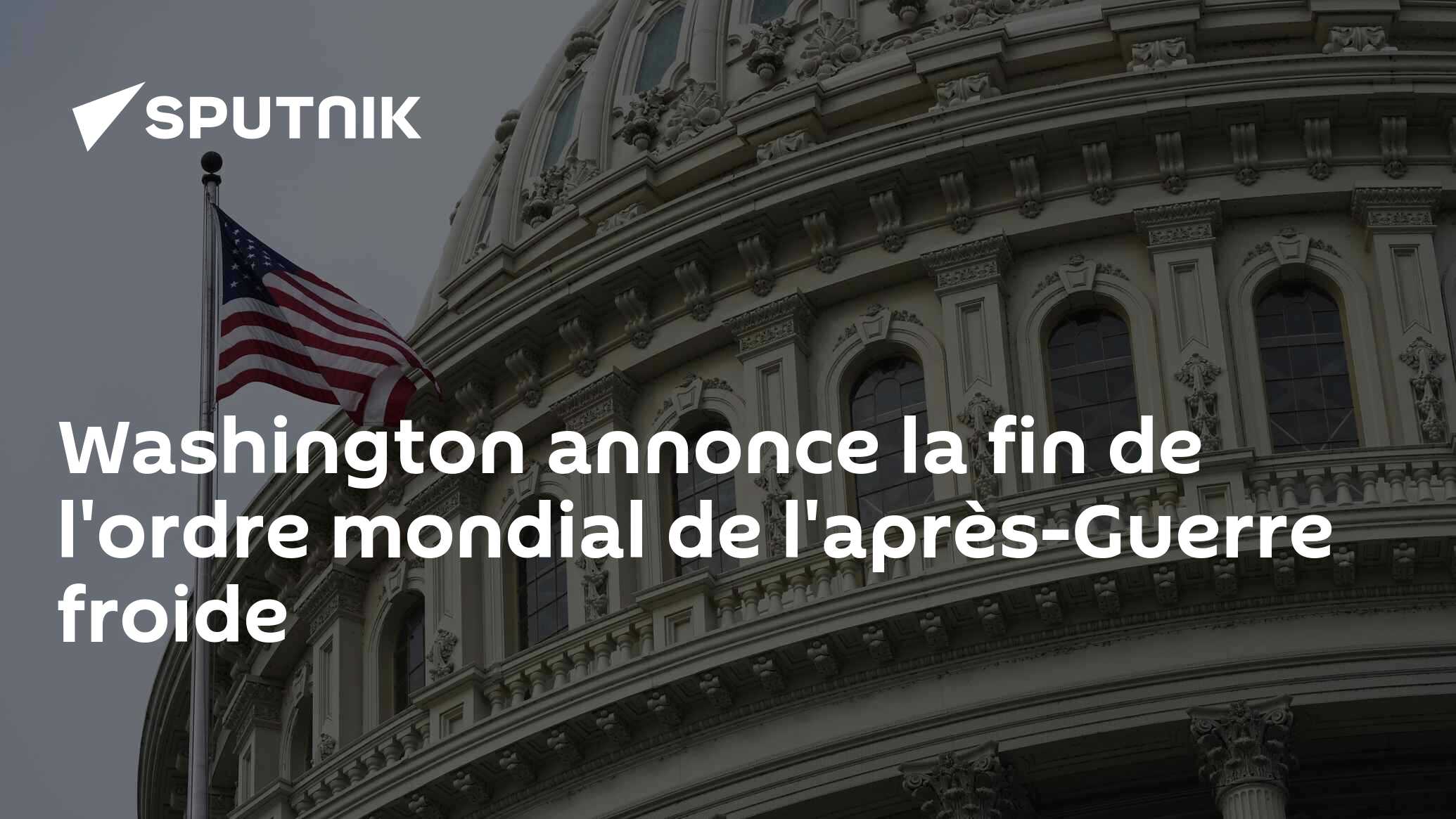 Washington annonce la fin de l'ordre mondial de l'après-Guerre froide
