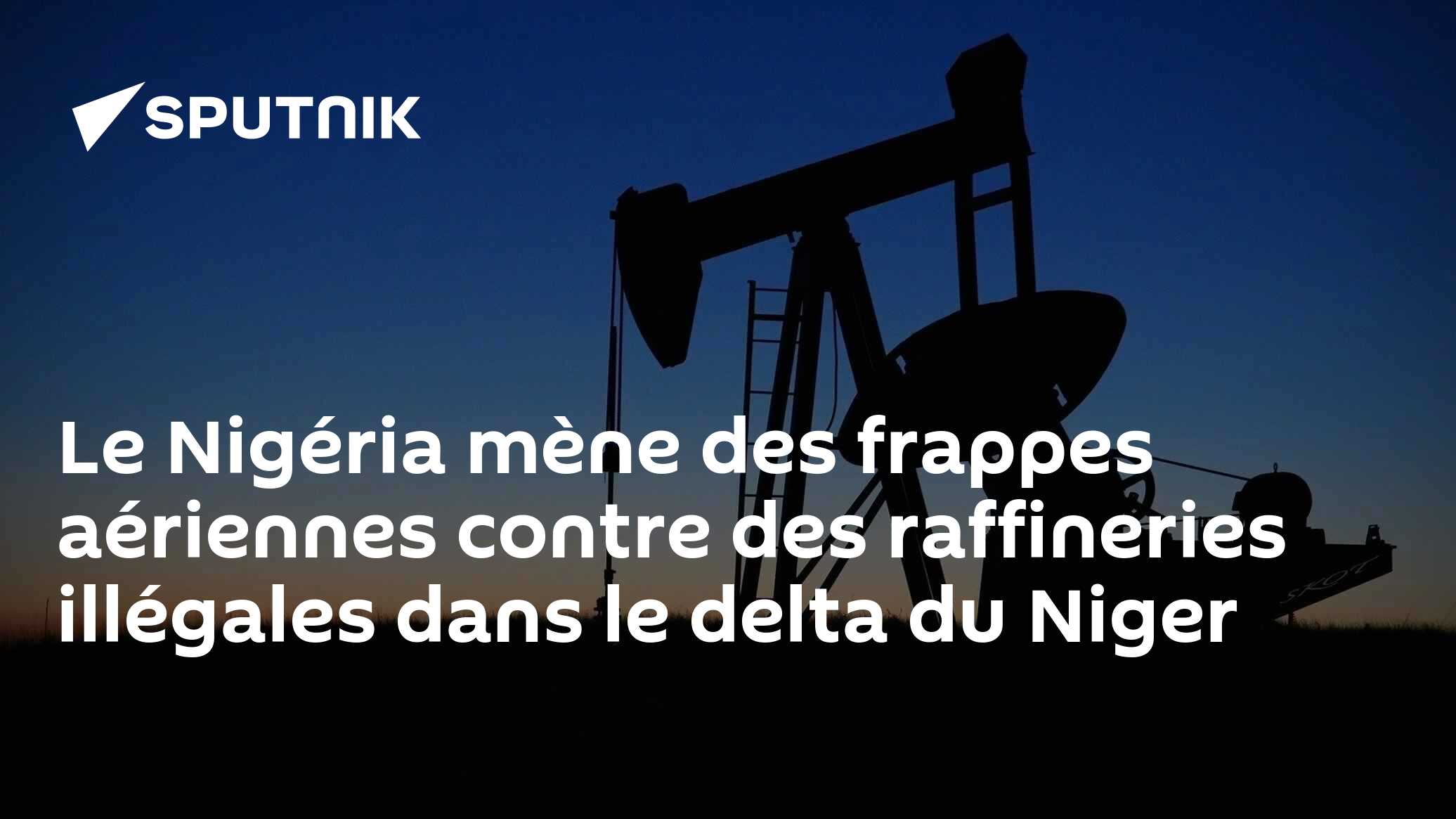 Le Nigéria mène des frappes aériennes contre des raffineries illégales dans le delta du Niger