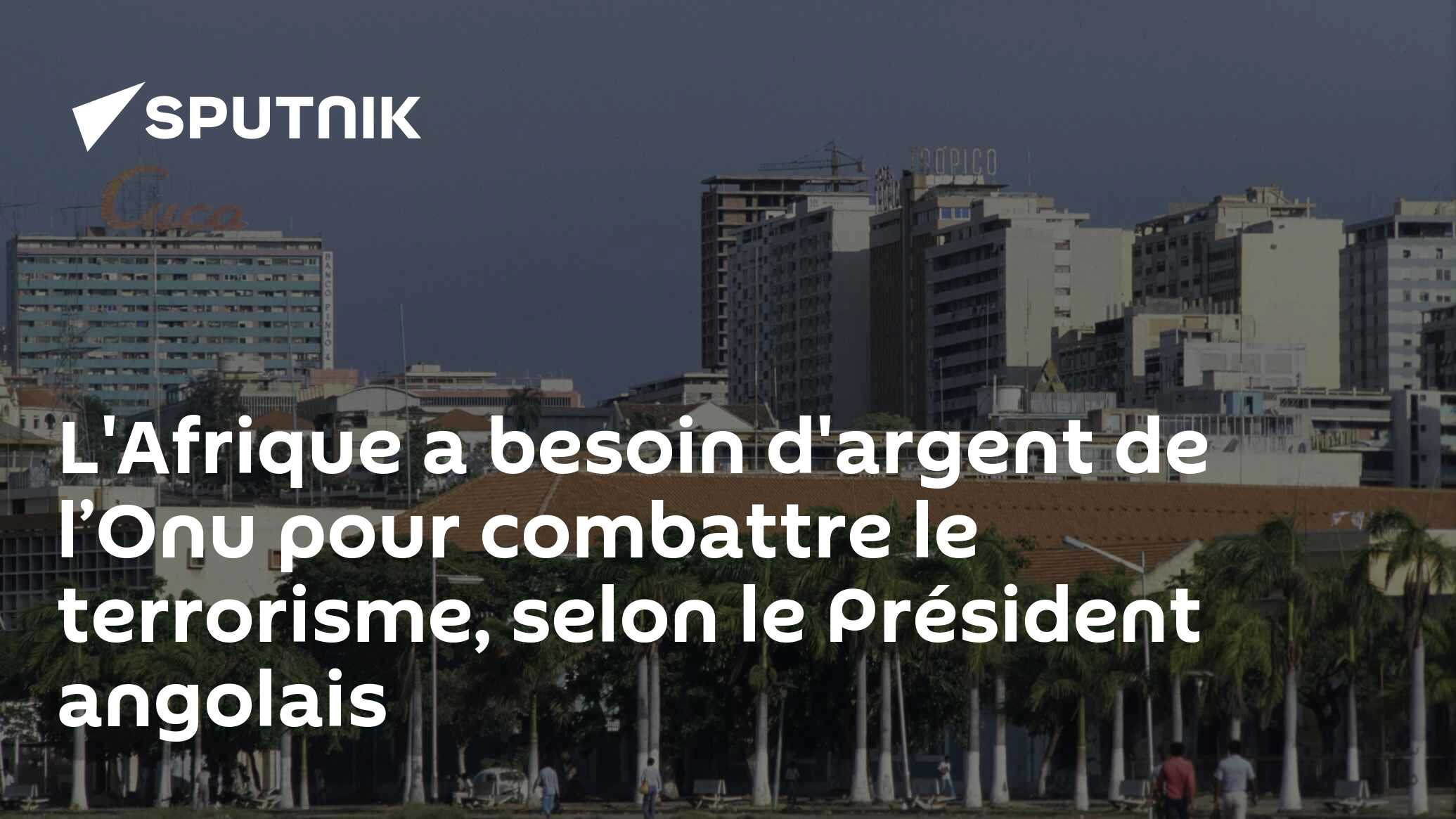 L'Afrique a besoin d'argent de l’Onu pour combattre le terrorisme, selon le Président angolais