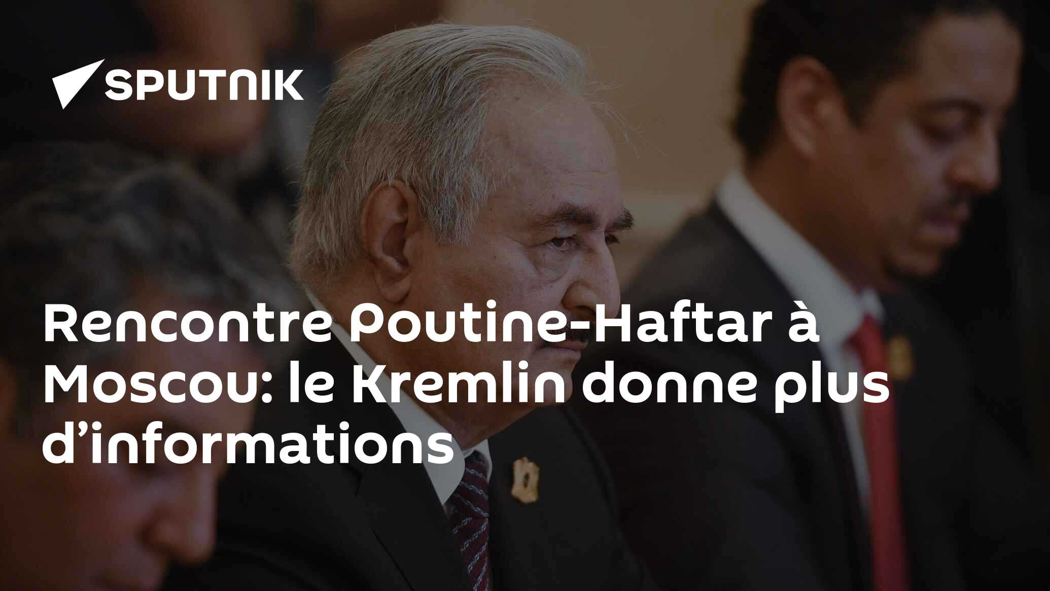 Rencontre Poutine-Haftar à Moscou: le Kremlin donne plus d’informations