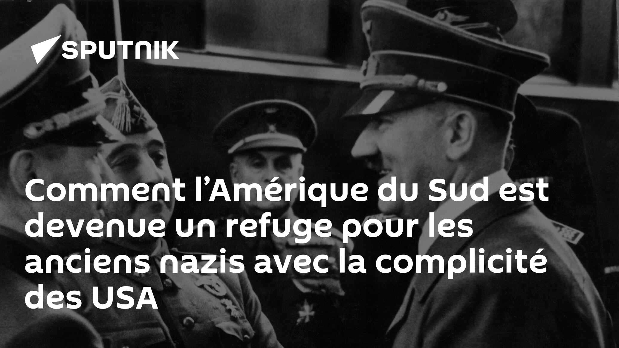 Comment l’Amérique du Sud est devenue un refuge pour les anciens nazis avec la complicité des USA
