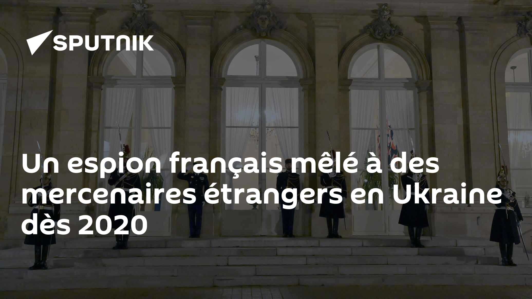 Un espion français mêlé à des mercenaires étrangers en Ukraine dès 2020