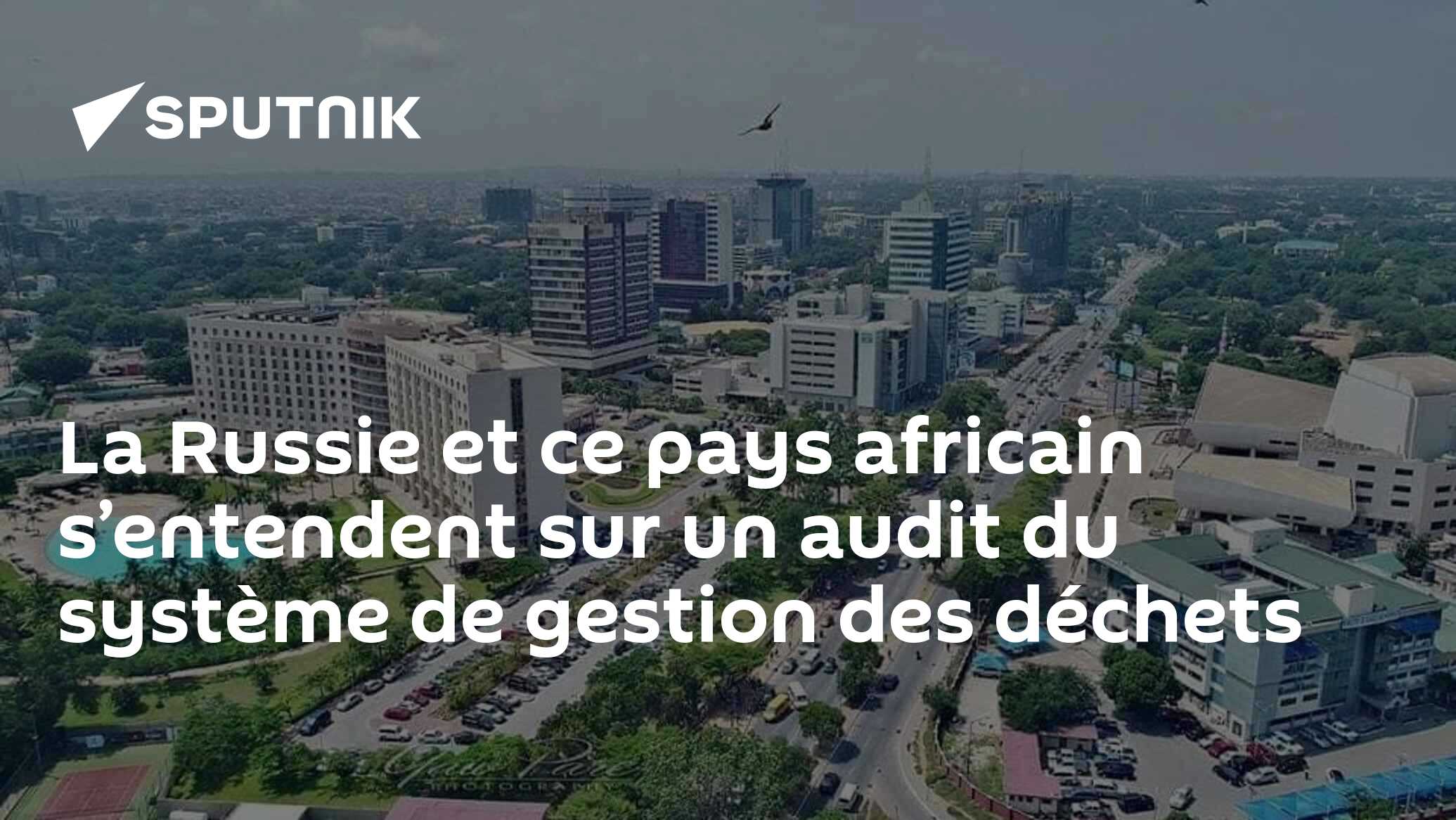 La Russie et ce pays africain s’entendent sur un audit du système de gestion des déchets