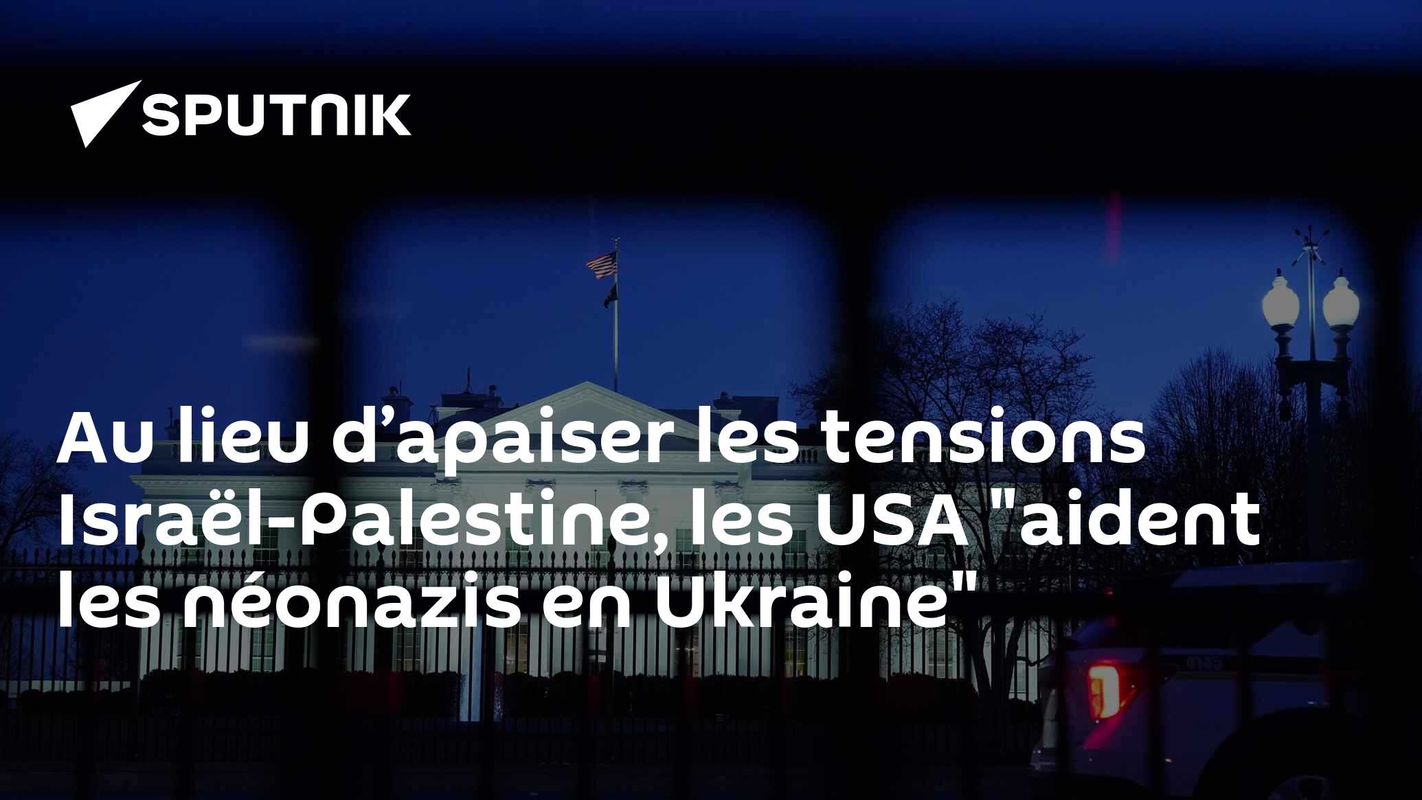 Au lieu d’apaiser les tensions Israël-Palestine, les USA "aident les néonazis en Ukraine"