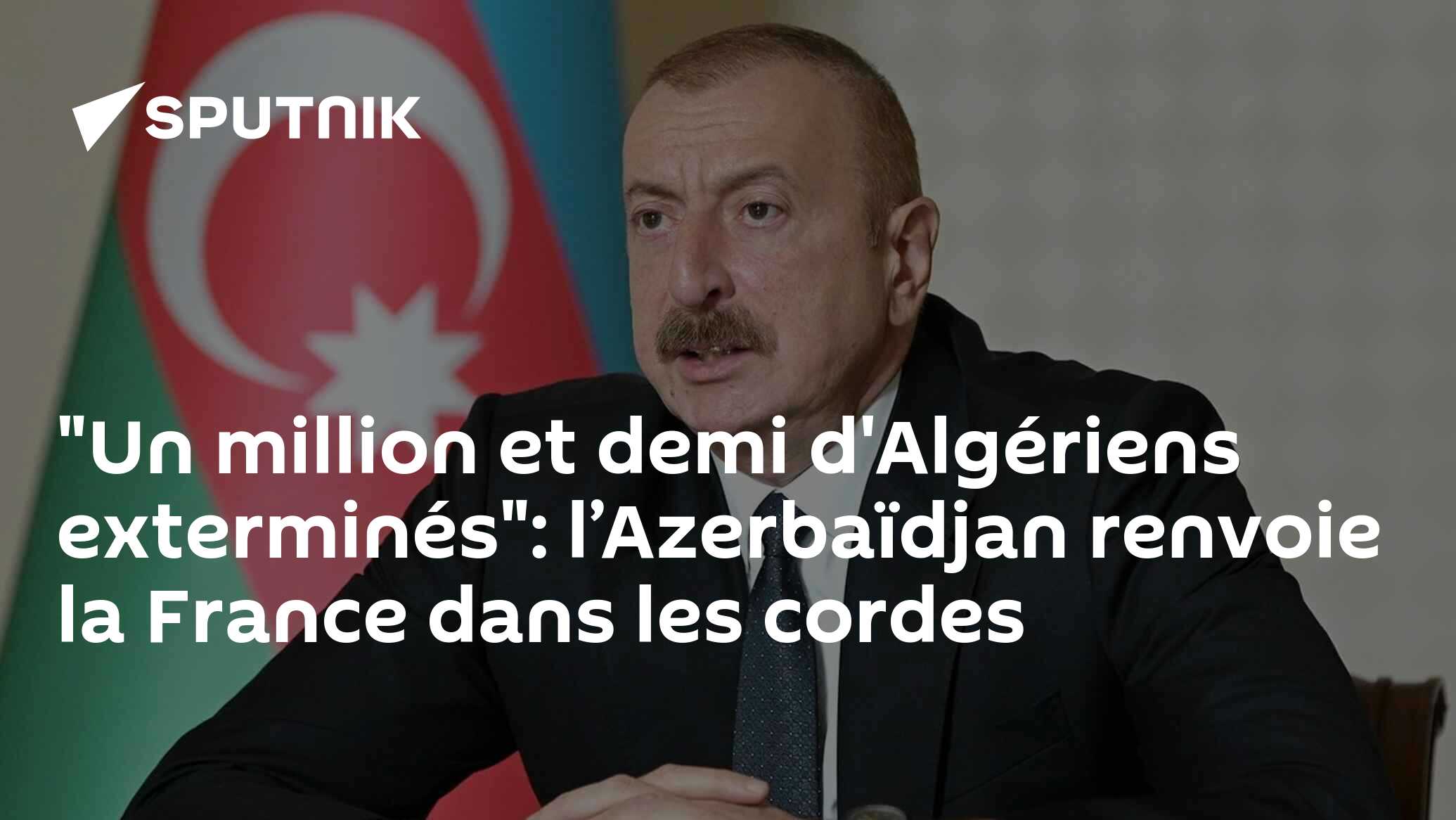 "Un million et demi d'Algériens exterminés": l’Azerbaïdjan renvoie la France dans les cordes