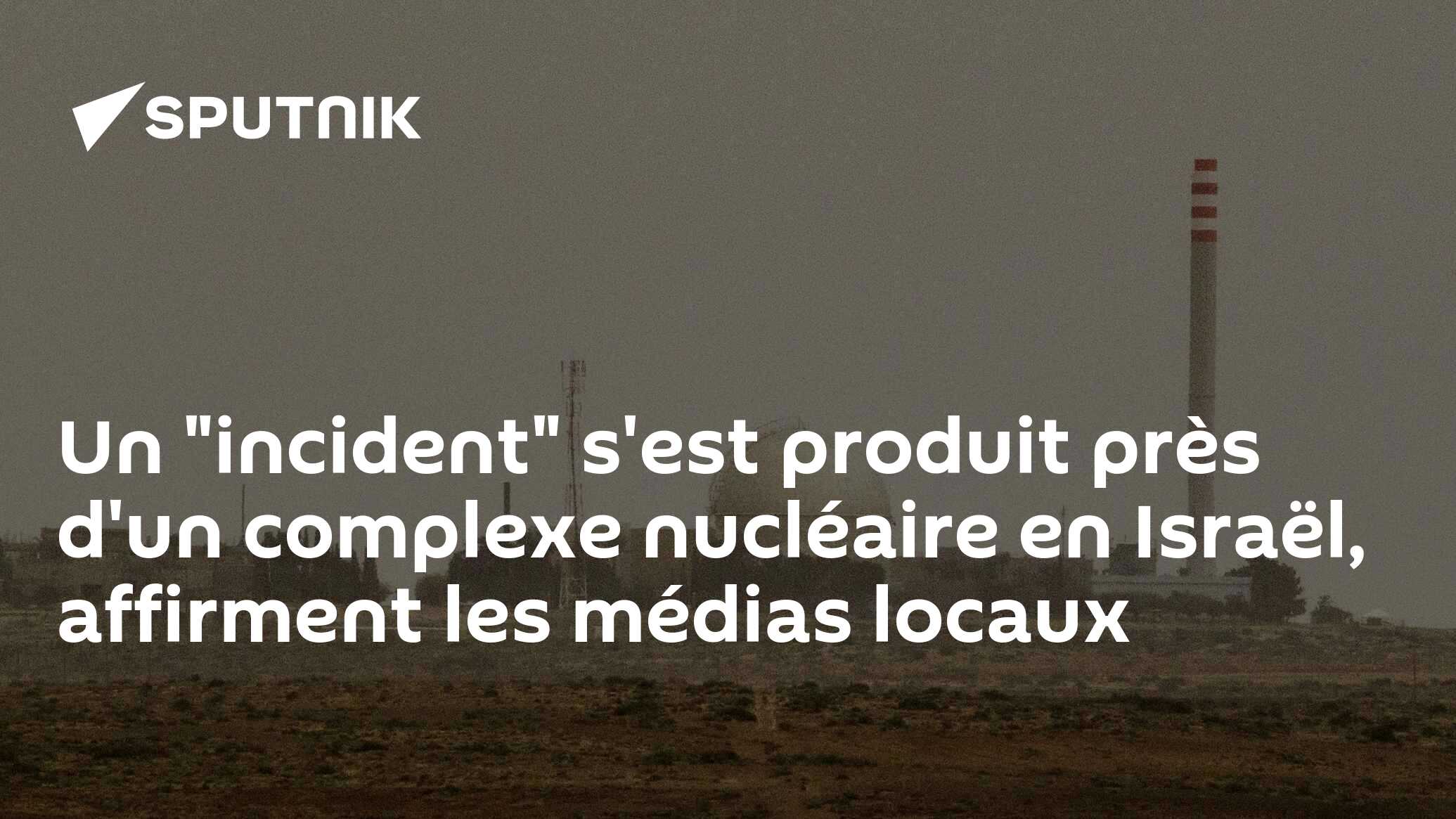 Un "incident" s'est produit près d'un complexe nucléaire en Israël, affirment les médias locaux