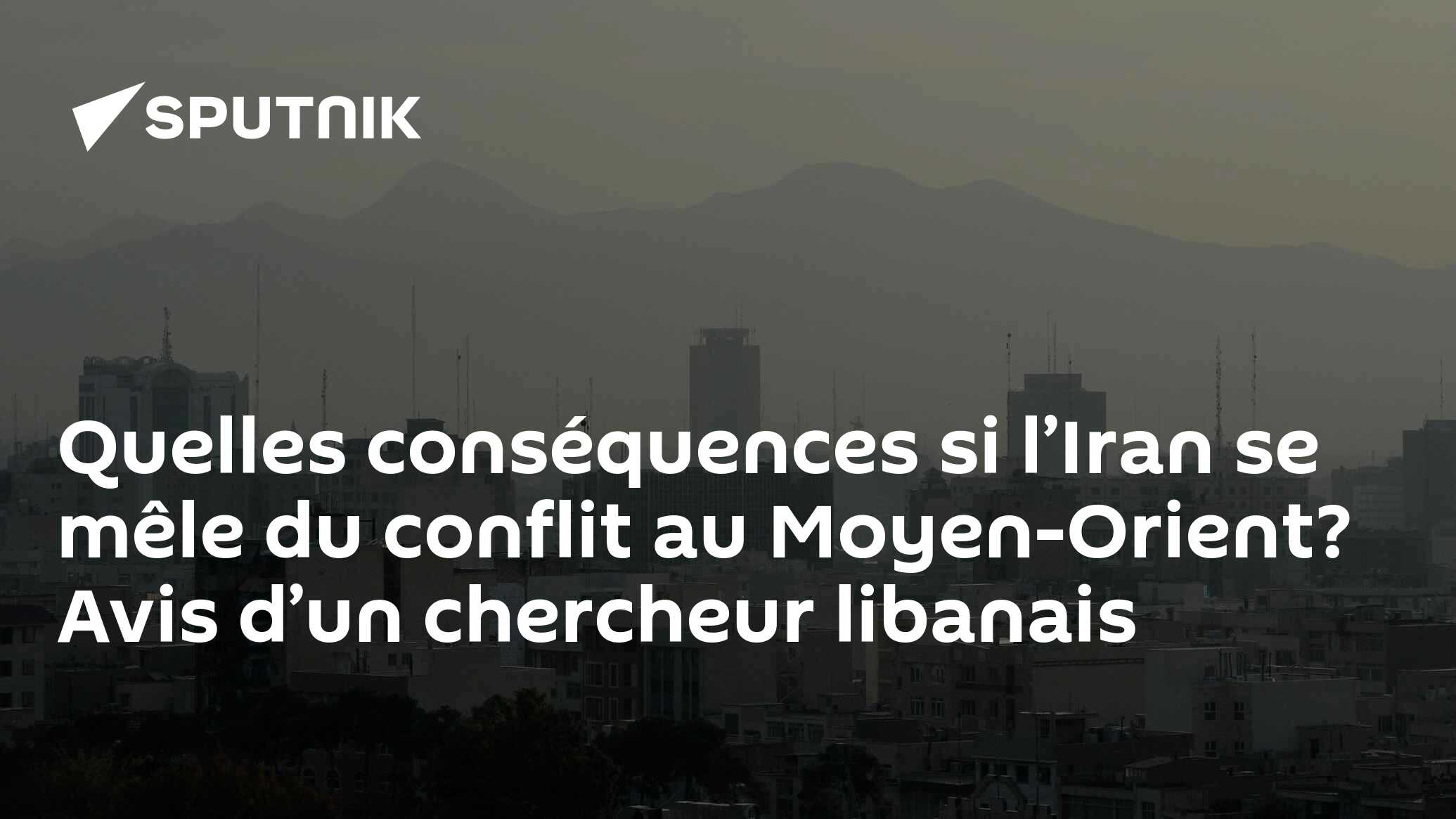 Quelles conséquences si l’Iran se mêle du conflit au Moyen-Orient? Avis d’un chercheur libanais